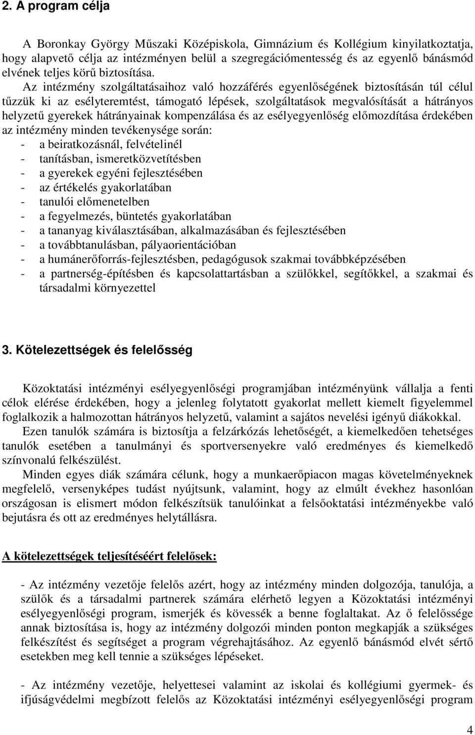 Az intézmény szolgáltatásaihoz való hozzáférés egyenlőségének biztosításán túl célul tűzzük ki az esélyteremtést, támogató lépések, szolgáltatások megvalósítását a hátrányos helyzetű gyerekek