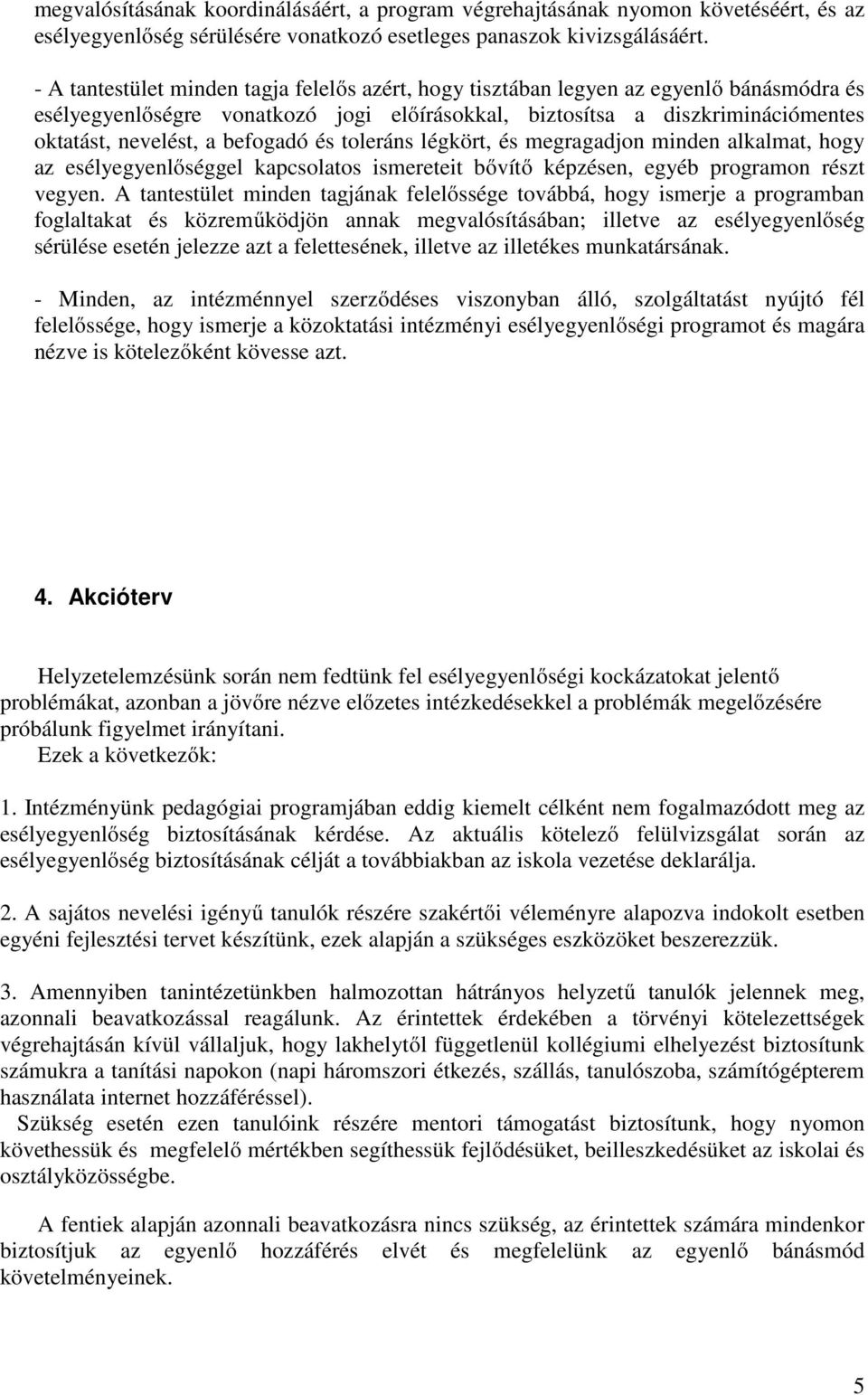 befogadó és toleráns légkört, és megragadjon minden alkalmat, hogy az esélyegyenlőséggel kapcsolatos ismereteit bővítő képzésen, egyéb programon részt vegyen.