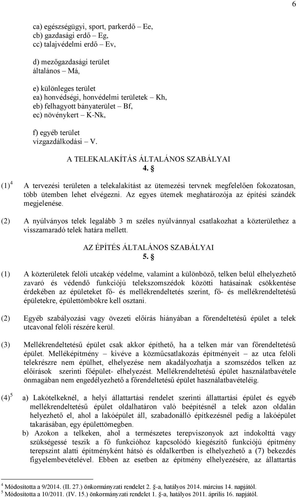 (1) 4 A tervezési területen a telekalakítást az ütemezési tervnek megfelelően fokozatosan, több ütemben lehet elvégezni. Az egyes ütemek meghatározója az építési szándék megjelenése.