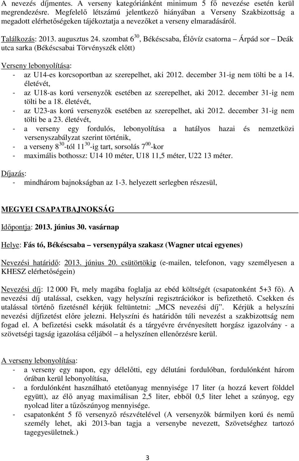 szombat 6 30, Békéscsaba, Élıvíz csatorna Árpád sor Deák utca sarka (Békéscsabai Törvényszék elıtt) Verseny lebonyolítása: - az U14-es korcsoportban az szerepelhet, aki 2012.