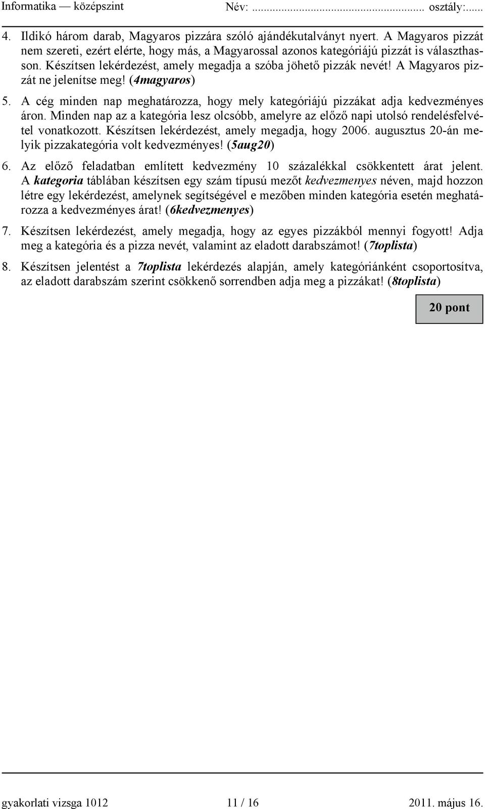 A cég minden nap meghatározza, hogy mely kategóriájú pizzákat adja kedvezményes áron. Minden nap az a kategória lesz olcsóbb, amelyre az előző napi utolsó rendelésfelvétel vonatkozott.