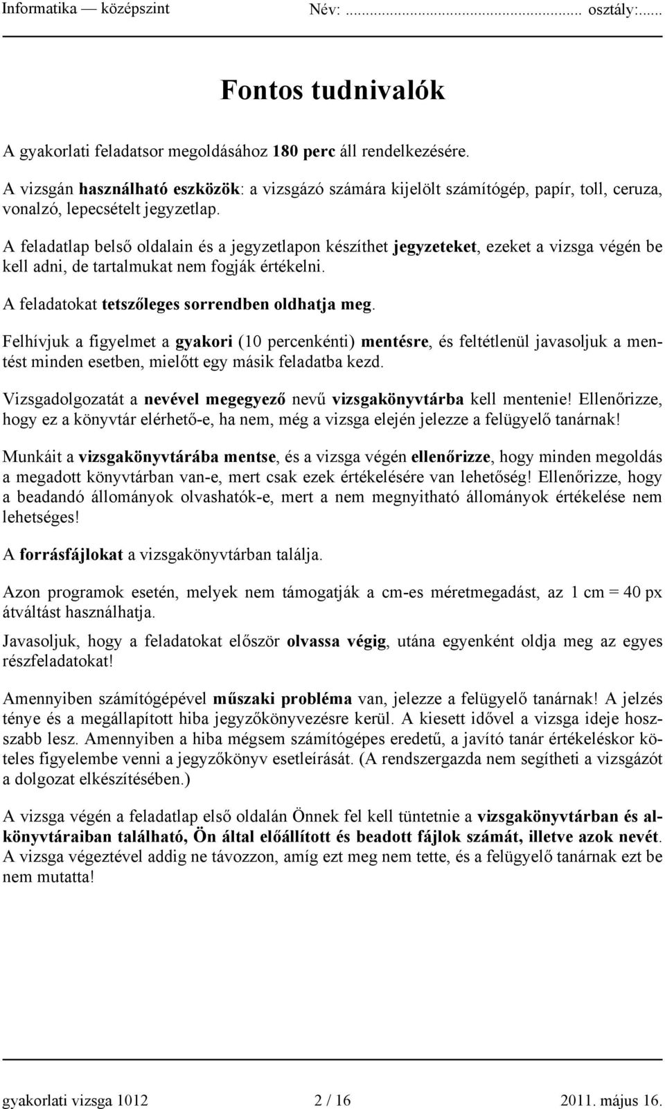 A feladatlap belső oldalain és a jegyzetlapon készíthet jegyzeteket, ezeket a vizsga végén be kell adni, de tartalmukat nem fogják értékelni. A feladatokat tetszőleges sorrendben oldhatja meg.