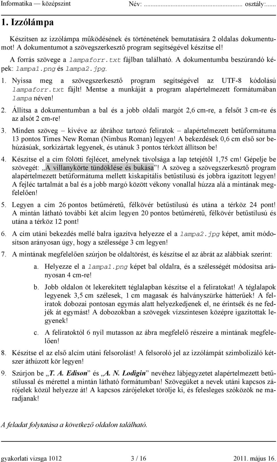 Mentse a munkáját a program alapértelmezett formátumában lampa néven! 2. Állítsa a dokumentumban a bal és a jobb oldali margót 2,6 cm-re, a felsőt 3 