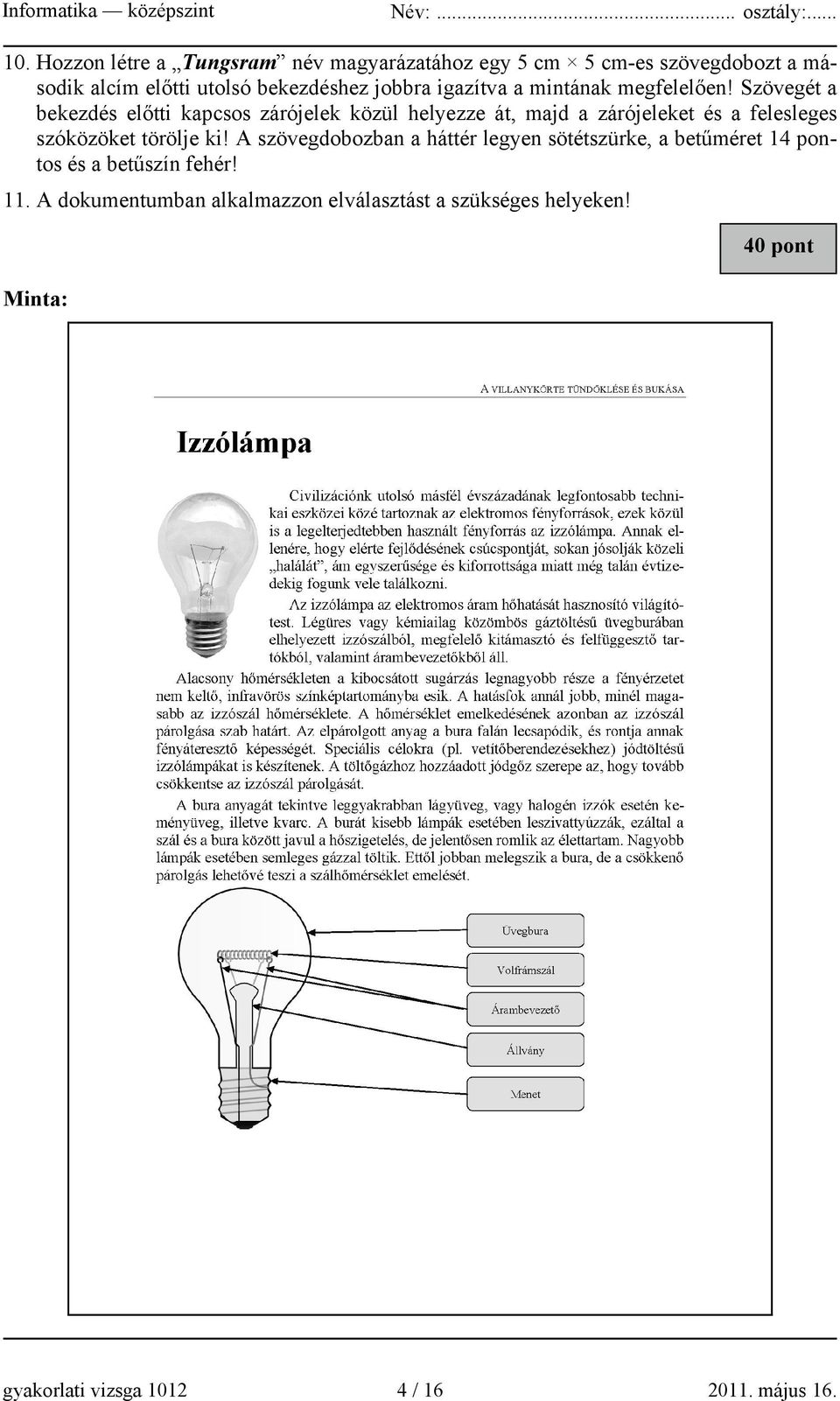 Szövegét a bekezdés előtti kapcsos zárójelek közül helyezze át, majd a zárójeleket és a felesleges szóközöket törölje ki!