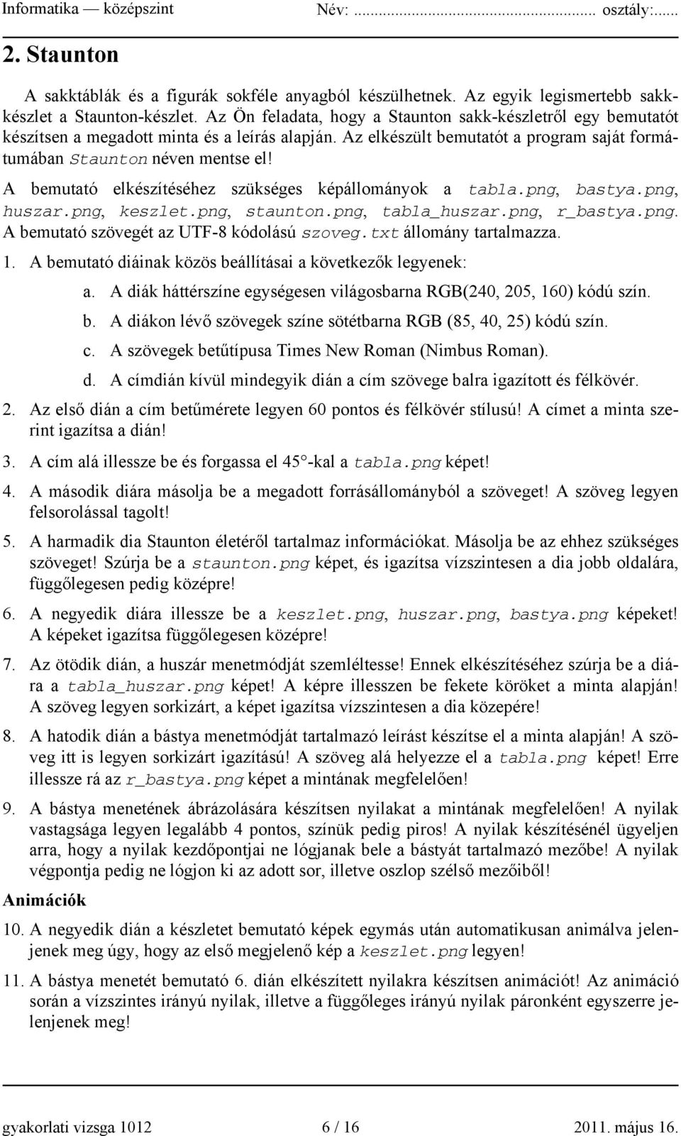 A bemutató elkészítéséhez szükséges képállományok a tabla.png, bastya.png, huszar.png, keszlet.png, staunton.png, tabla_huszar.png, r_bastya.png. A bemutató szövegét az UTF-8 kódolású szoveg.