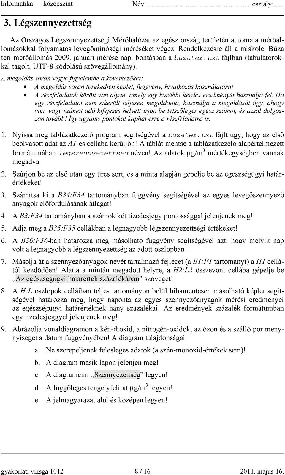 A megoldás során vegye figyelembe a következőket: A megoldás során törekedjen képlet, függvény, hivatkozás használatára!