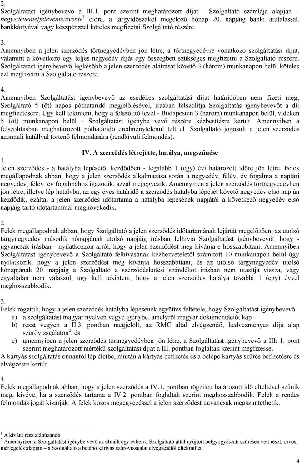 Amennyiben a jelen szerződés törtnegyedévben jön létre, a törtnegyedévre vonatkozó szolgáltatási díjat, valamint a következő egy teljes negyedév díját egy összegben szükséges megfizetni a részére.