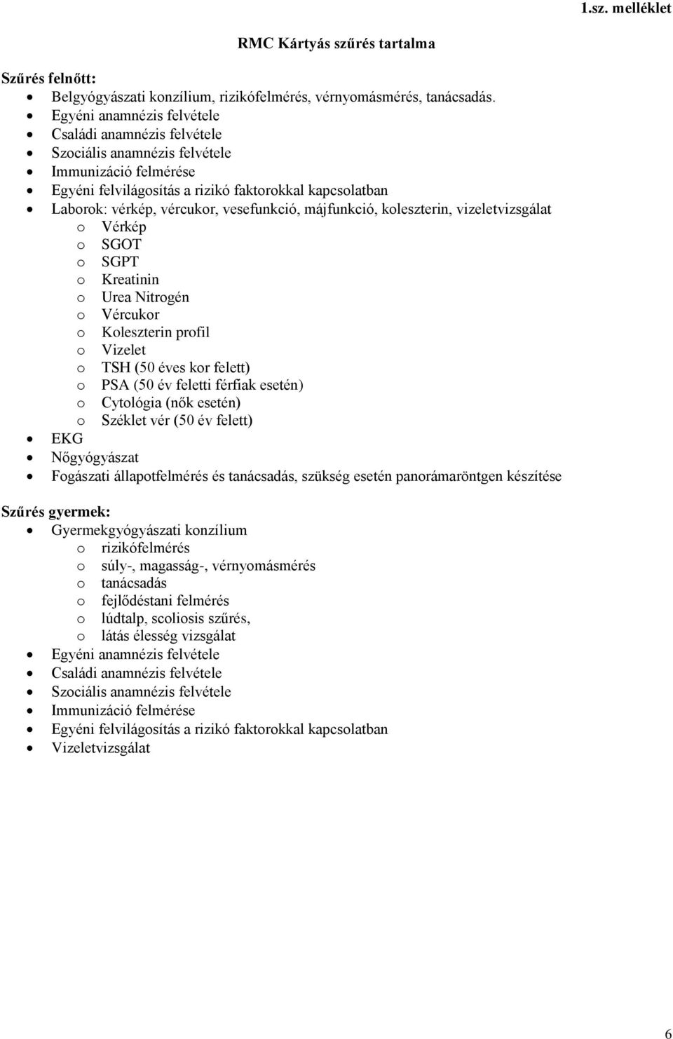 vesefunkció, májfunkció, koleszterin, vizeletvizsgálat o Vérkép o SGOT o SGPT o Kreatinin o Urea Nitrogén o Vércukor o Koleszterin profil o Vizelet o TSH (50 éves kor felett) o PSA (50 év feletti