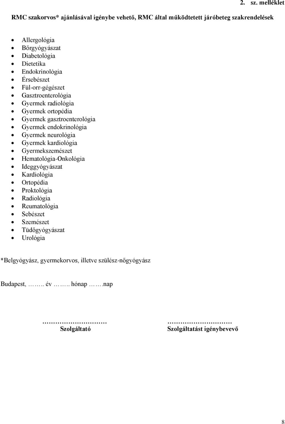 Diabetológia Dietetika Endokrinológia Érsebészet Fül-orr-gégészet Gasztroenterológia Gyermek radiológia Gyermek ortopédia Gyermek