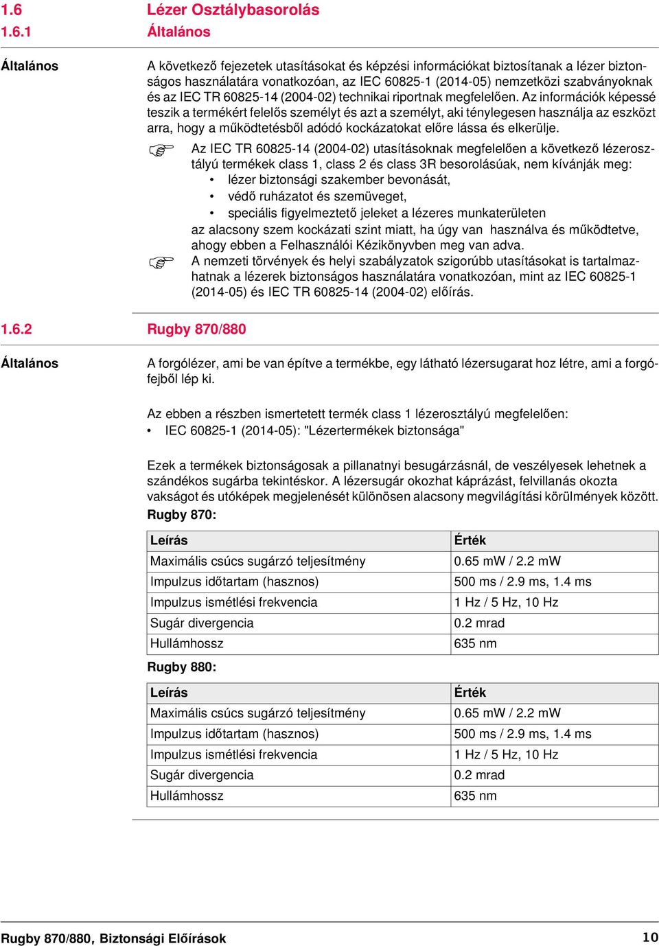 Az információk képessé teszik a termékért felelős személyt és azt a személyt, aki ténylegesen használja az eszközt arra, hogy a működtetésből adódó kockázatokat előre lássa és elkerülje.