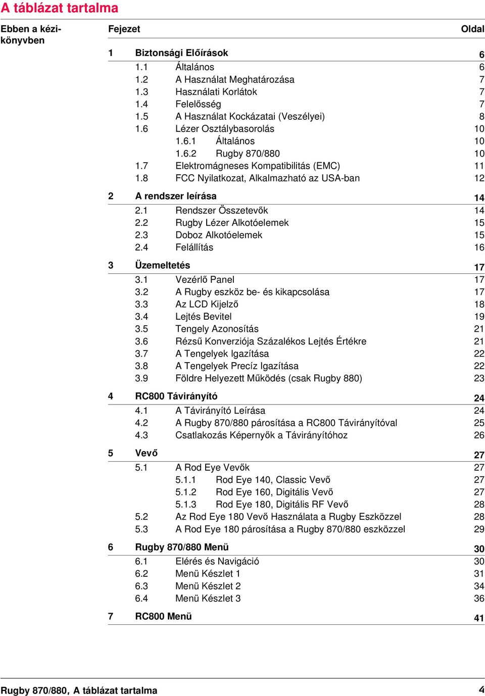 8 FCC Nyilatkozat, Alkalmazható az USA-ban 12 2 A rendszer leírása 14 2.1 Rendszer Összetevők 14 2.2 Rugby Lézer Alkotóelemek 15 2.3 Doboz Alkotóelemek 15 2.4 Felállítás 16 3 Üzemeltetés 17 3.