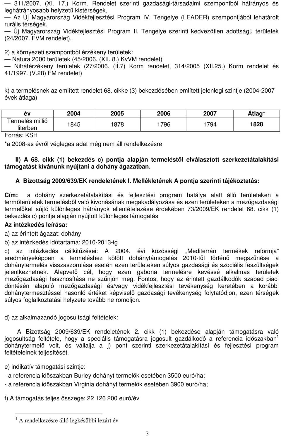 2) a környezeti szempontból érzékeny területek: Natura 2000 területek (45/2006. (XII. 8.) KvVM rendelet) Nitrátérzékeny területek (27/2006. (II.7) Korm rendelet, 314/2005 (XII.25.