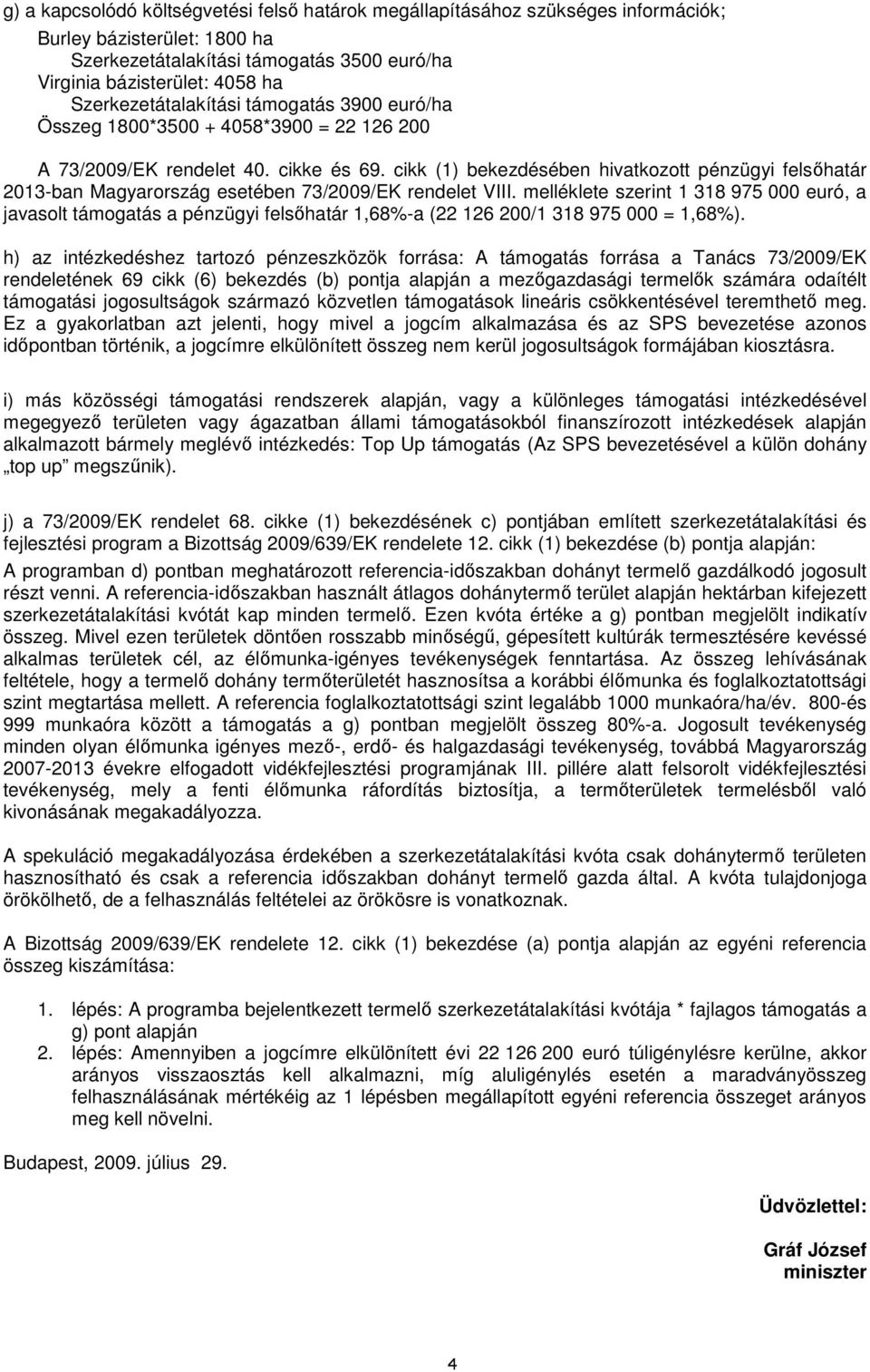 cikk (1) bekezdésében hivatkozott pénzügyi felsıhatár 2013-ban Magyarország esetében 73/2009/EK rendelet VIII.