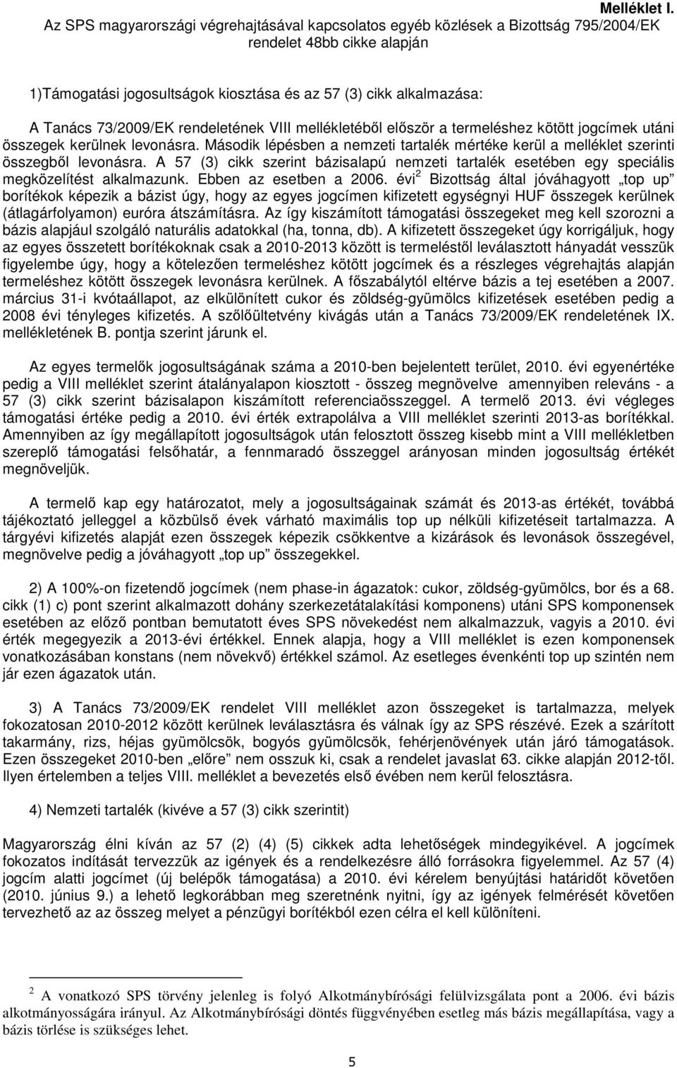 73/2009/EK rendeletének VIII mellékletébıl elıször a termeléshez kötött jogcímek utáni összegek kerülnek levonásra.