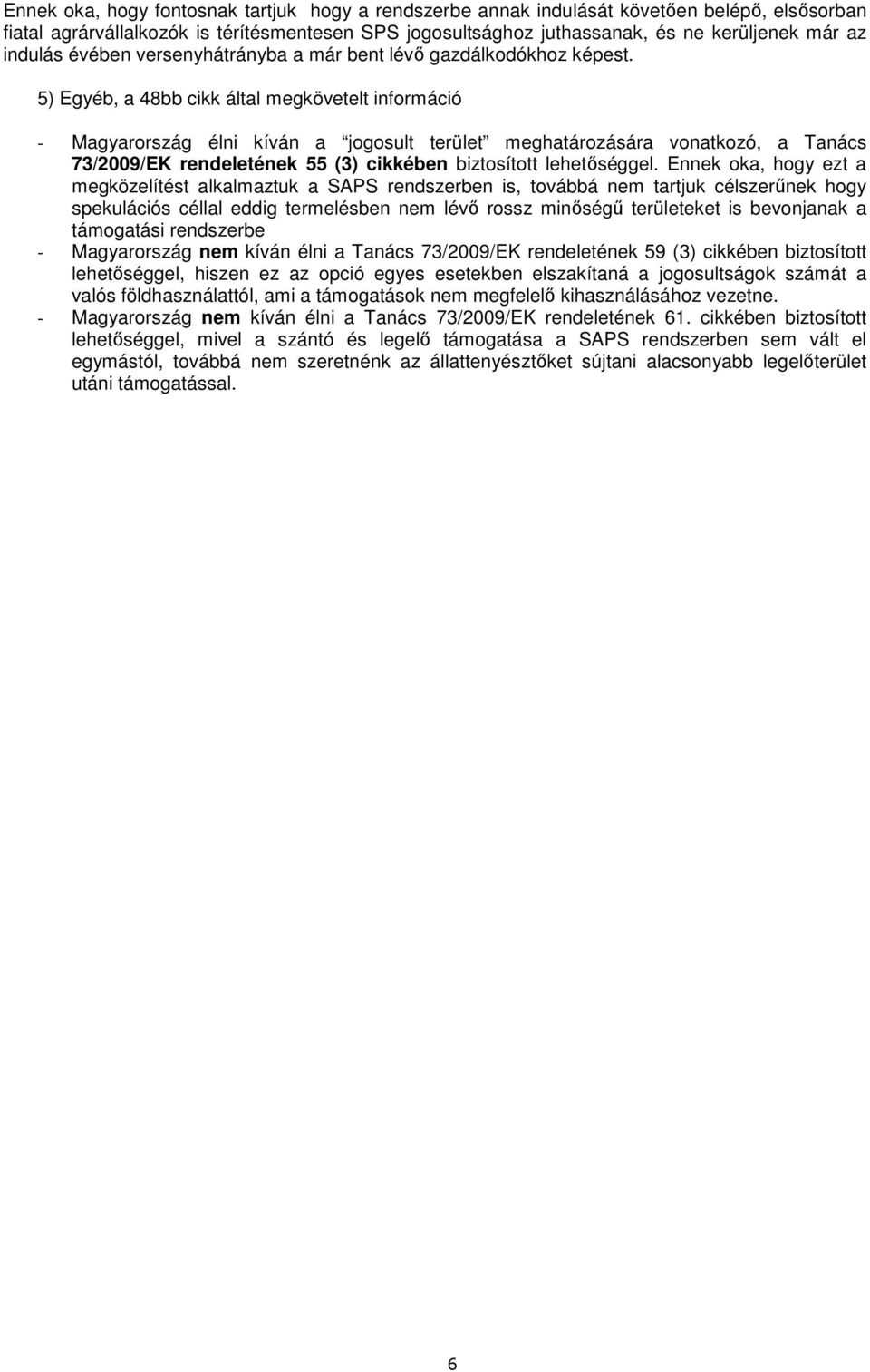 5) Egyéb, a 48bb cikk által megkövetelt információ - Magyarország élni kíván a jogosult terület meghatározására vonatkozó, a Tanács 73/2009/EK rendeletének 55 (3) cikkében biztosított lehetıséggel.