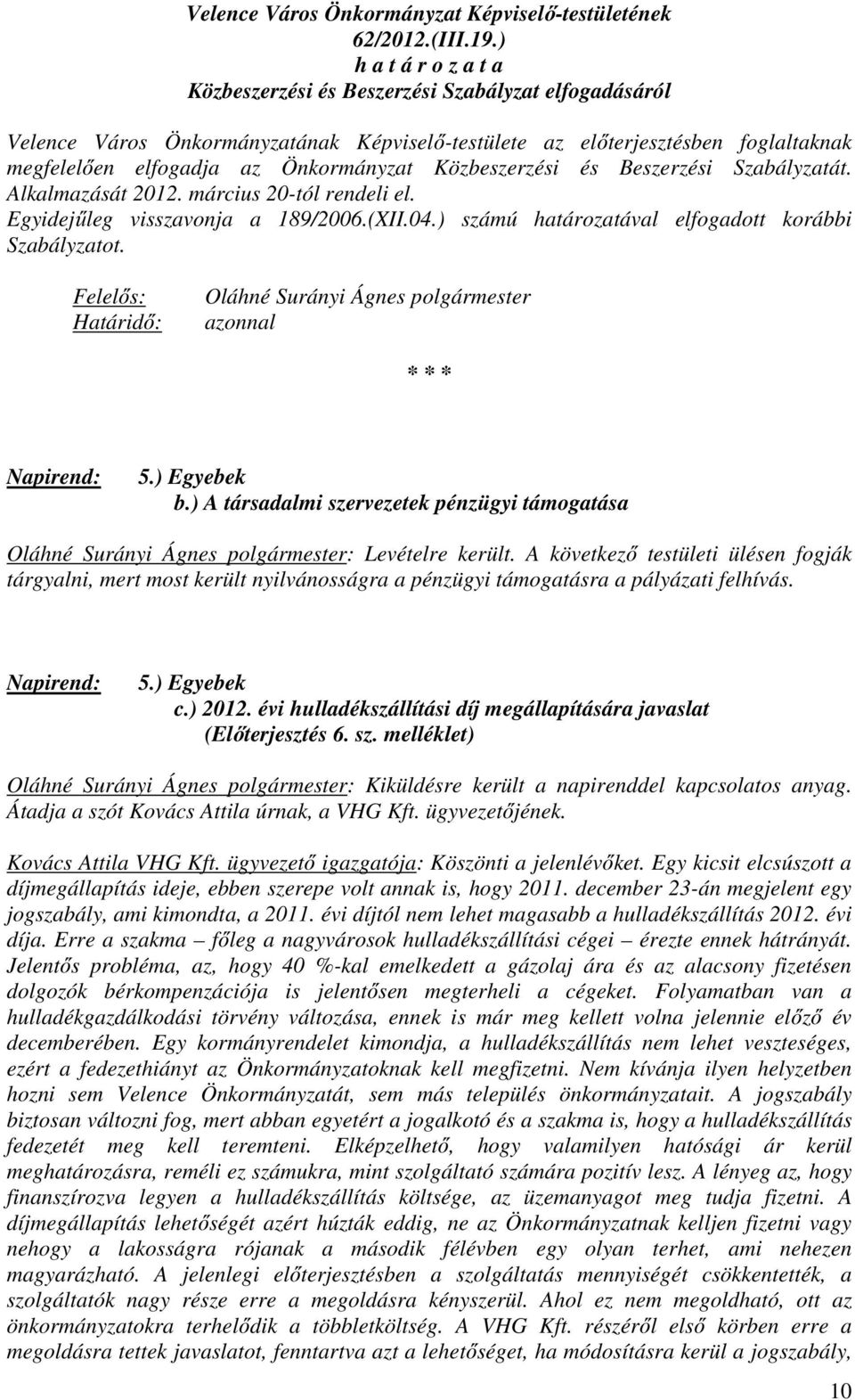 Beszerzési Szabályzatát. Alkalmazását 2012. március 20-tól rendeli el. Egyidejűleg visszavonja a 189/2006.(XII.04.) számú határozatával elfogadott korábbi Szabályzatot.