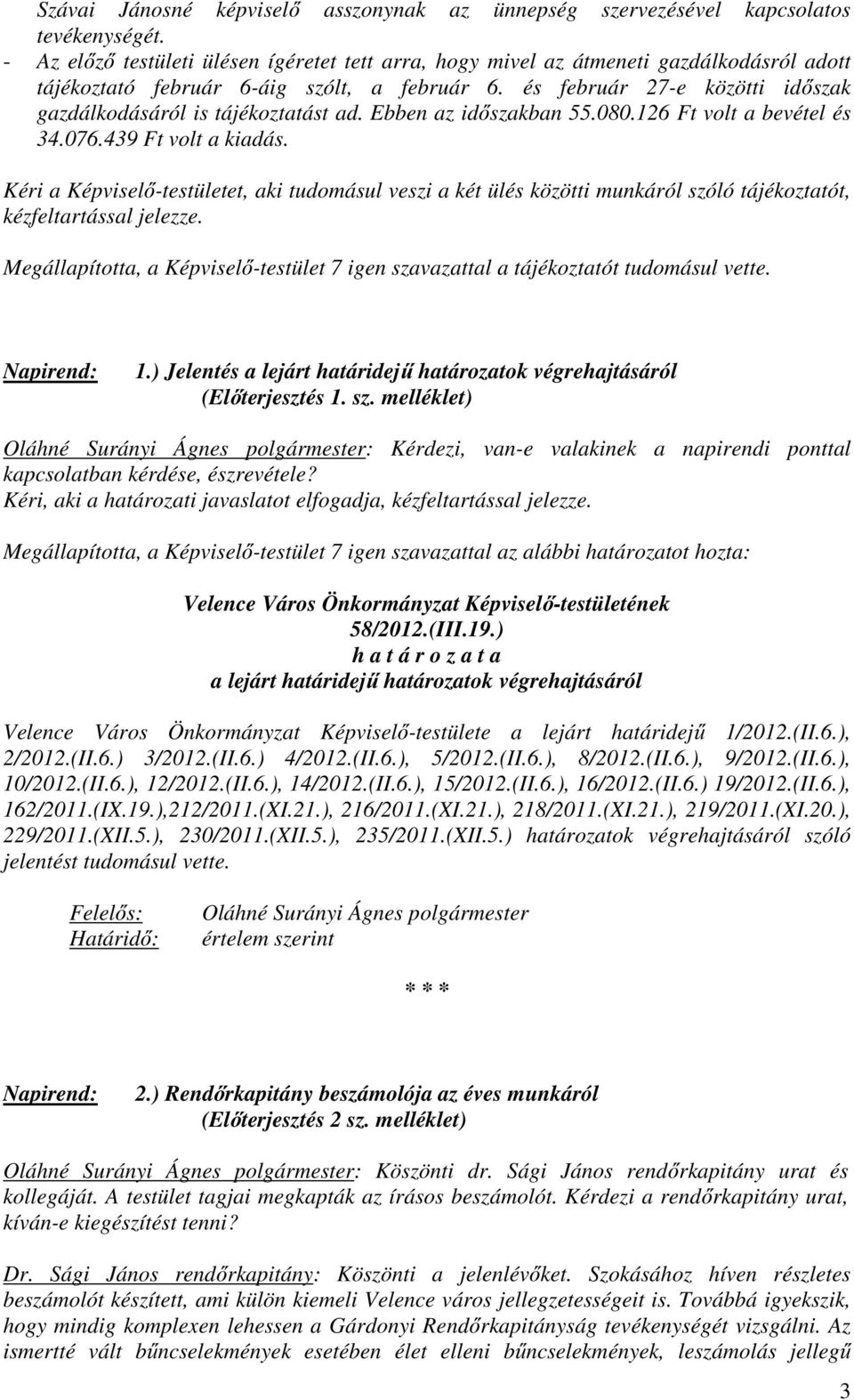 és február 27-e közötti időszak gazdálkodásáról is tájékoztatást ad. Ebben az időszakban 55.080.126 Ft volt a bevétel és 34.076.439 Ft volt a kiadás.