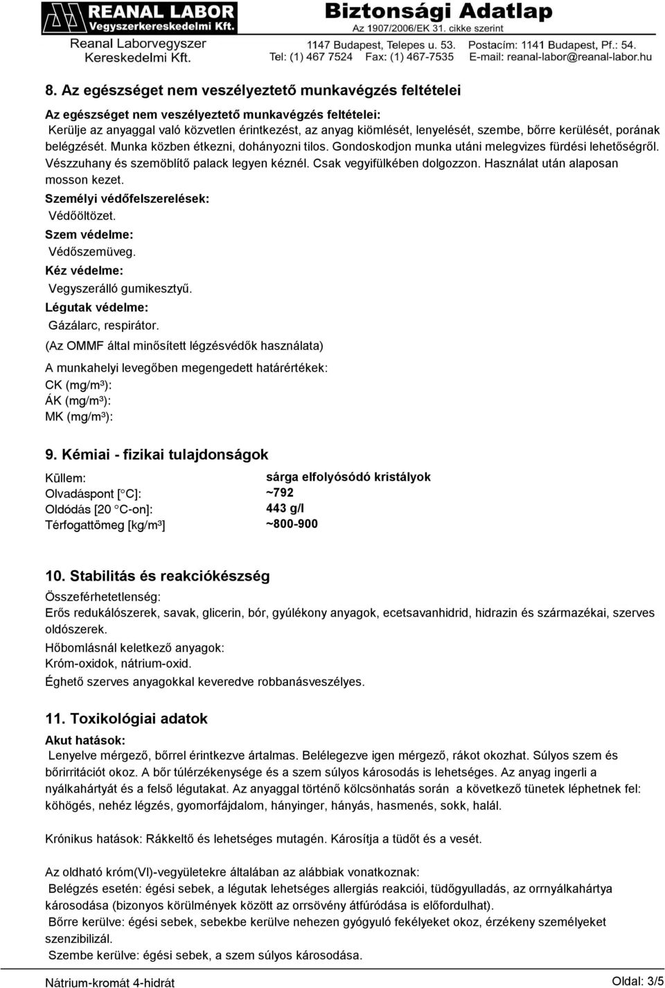 Csak vegyifülkében dolgozzon. Használat után alaposan mosson kezet. Személyi védőfelszerelések: Védőöltözet. Szem védelme: Védőszemüveg. Kéz védelme: Vegyszerálló gumikesztyű.