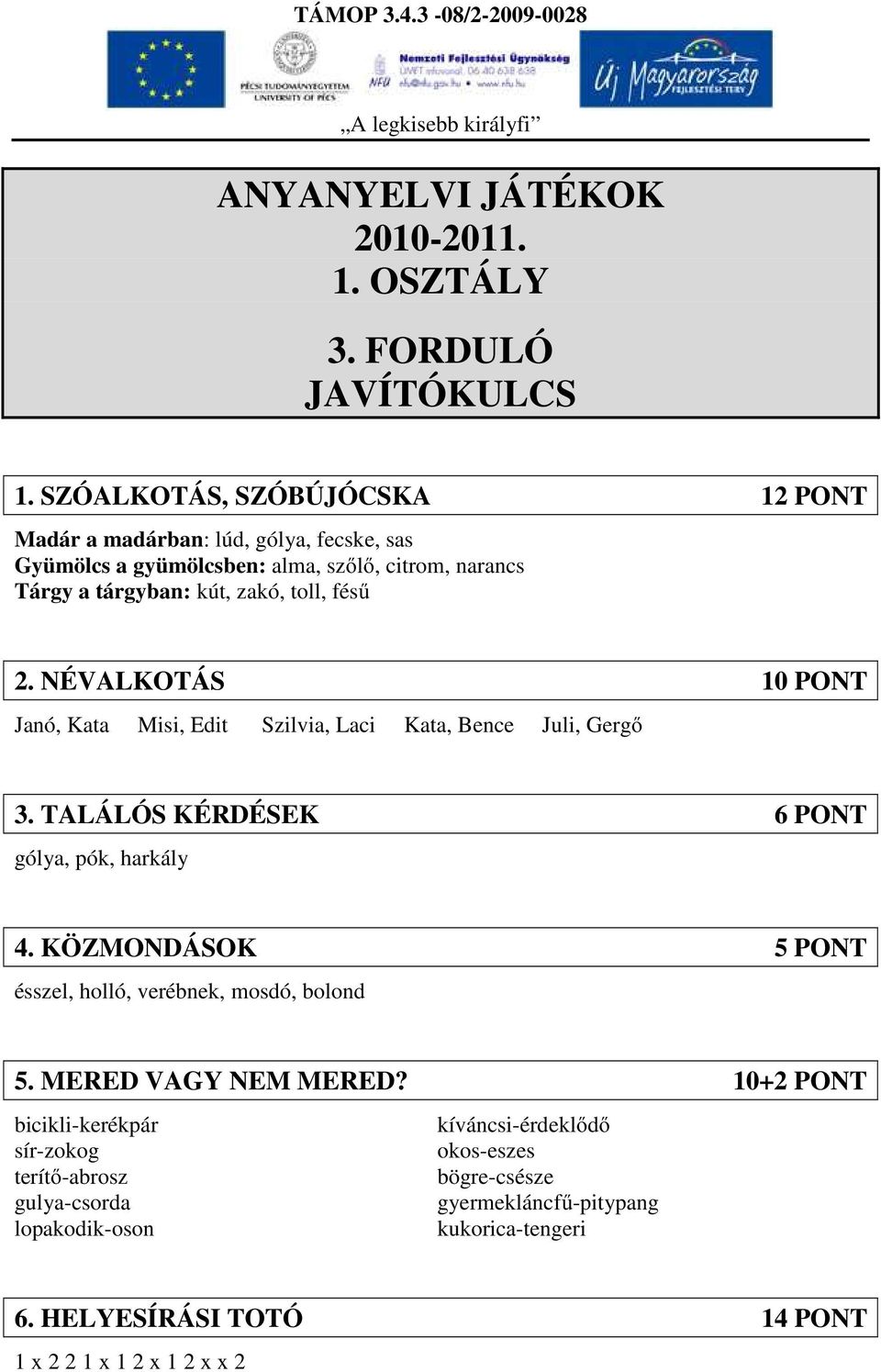 2. NÉVALKOTÁS 10 PONT Janó, Kata Misi, Edit Szilvia, Laci Kata, Bence Juli, Gergő 3. TALÁLÓS KÉRDÉSEK 6 PONT gólya, pók, harkály 4.