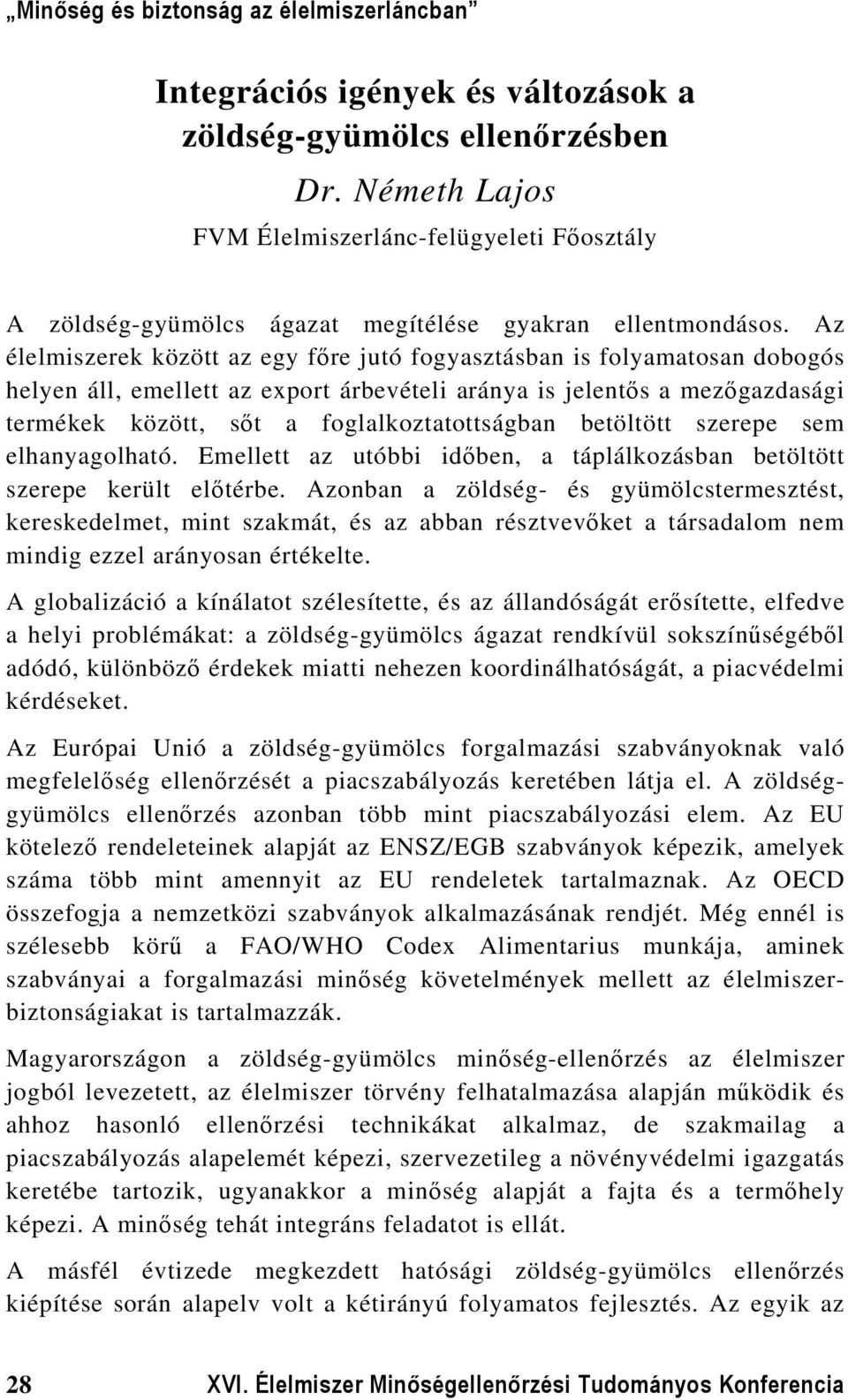 betöltött szerepe sem elhanyagolható. Emellett az utóbbi időben, a táplálkozásban betöltött szerepe került előtérbe.