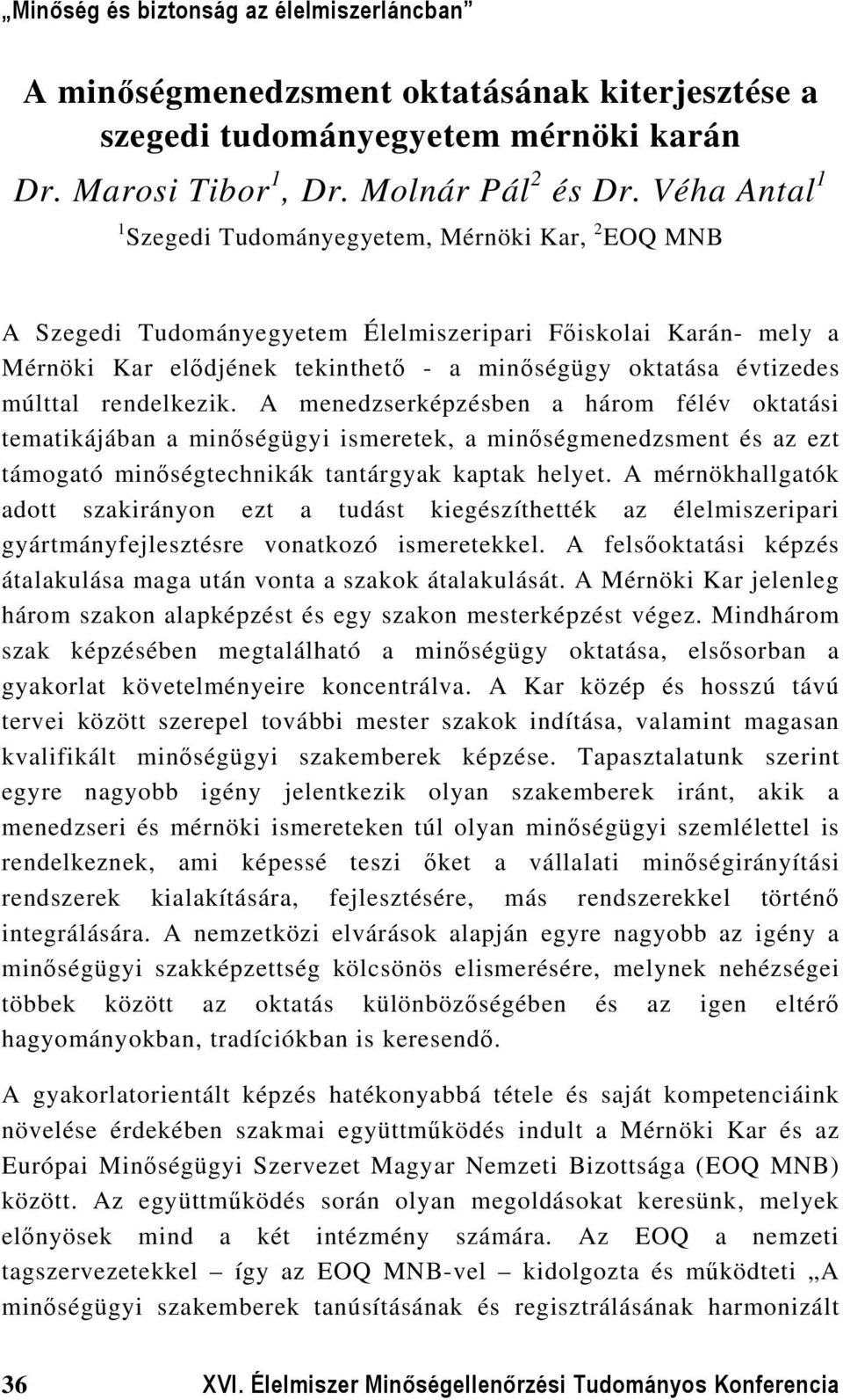 múlttal rendelkezik. A menedzserképzésben a három félév oktatási tematikájában a minőségügyi ismeretek, a minőségmenedzsment és az ezt támogató minőségtechnikák tantárgyak kaptak helyet.