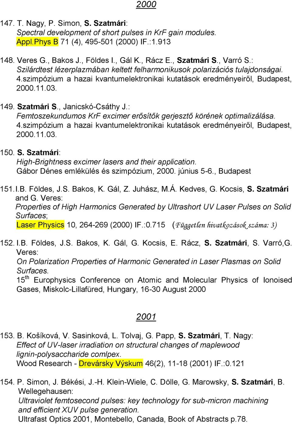 Szatmári S., Janicskó-Csáthy J.: Femtoszekundumos KrF excimer erősítők gerjesztő körének optimalizálása. 4.szimpózium a hazai kvantumelektronikai kutatások eredményeiről, Budapest, 2000.11.03. 150. S. Szatmári: High-Brightness excimer lasers and their application.