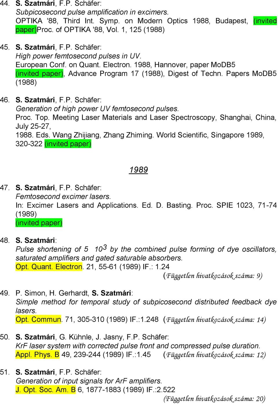 Papers MoDB5 (1988) 46. S. Szatmári, F.P. Schäfer: Generation of high power UV femtosecond pulses. Proc. Top. Meeting Laser Materials and Laser Spectroscopy, Shanghai, China, July 25-27, 1988. Eds.
