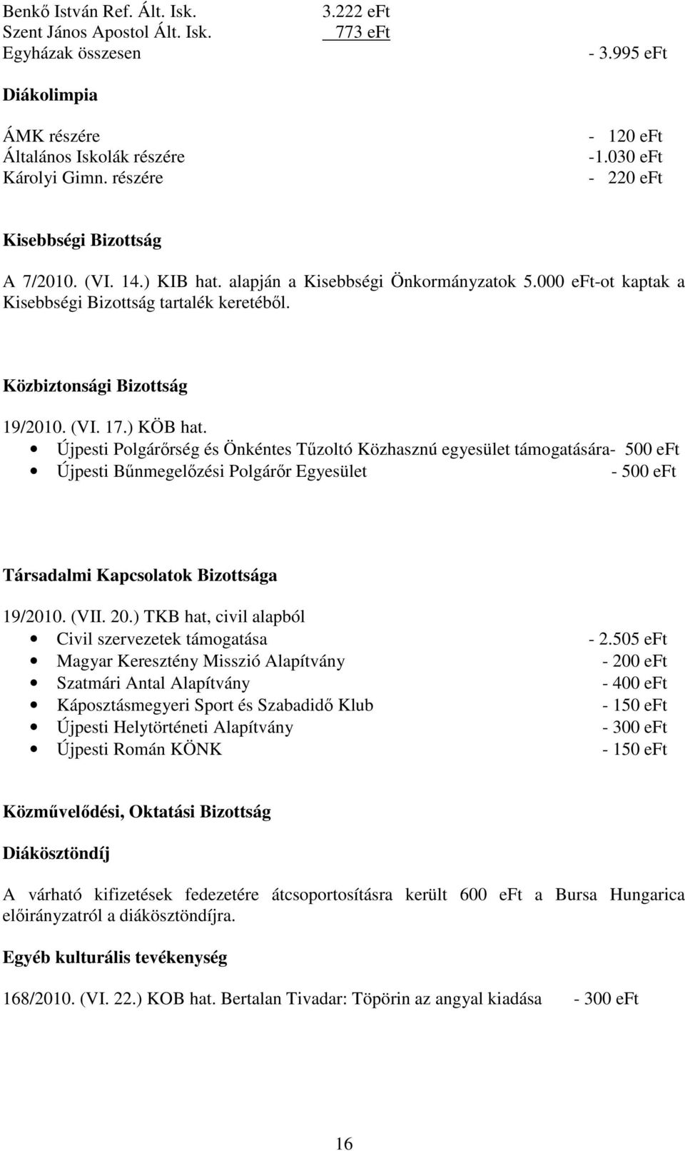 ) KÖB hat. Újpesti Polgárırség és Önkéntes Tőzoltó Közhasznú egyesület támogatására- 500 Újpesti Bőnmegelızési Polgárır Egyesület - 500 Társadalmi Kapcsolatok Bizottsága 19/2010. (VII. 20.