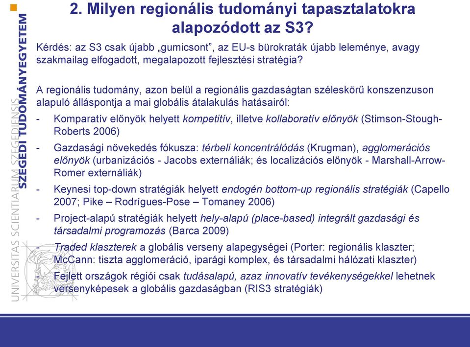 A regionális tudomány, azon belül a regionális gazdaságtan széleskörű konszenzuson alapuló álláspontja a mai globális átalakulás hatásairól: - Komparatív előnyök helyett kompetitív, illetve