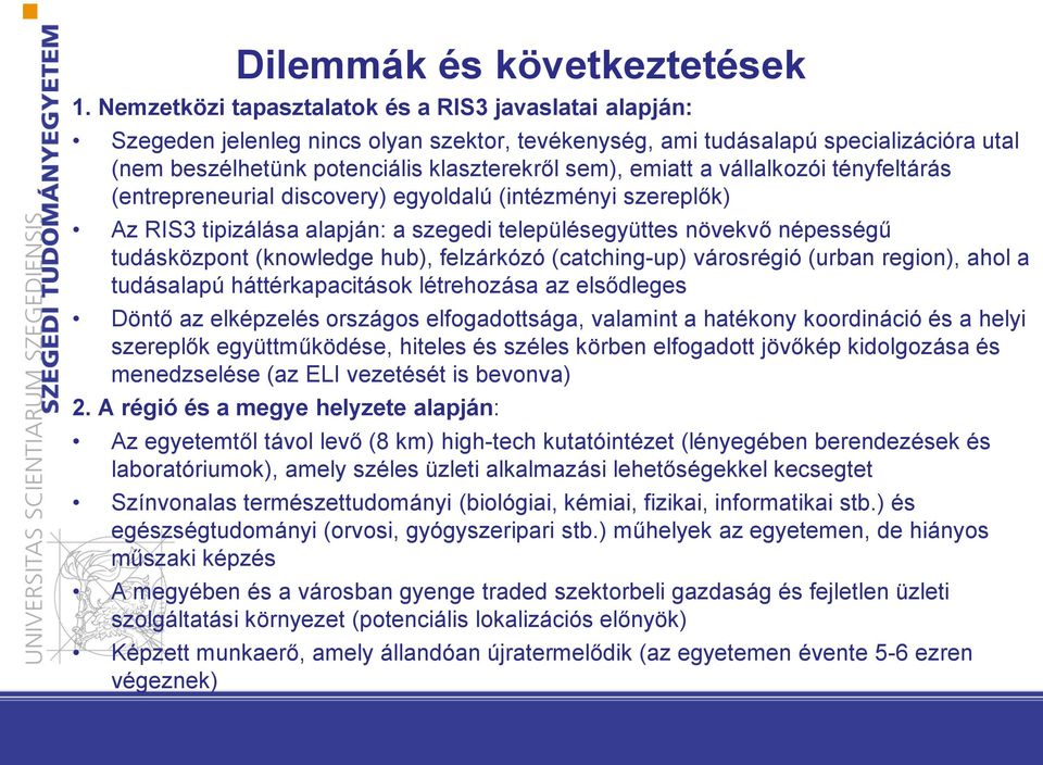 a vállalkozói tényfeltárás (entrepreneurial discovery) egyoldalú (intézményi szereplők) Az RIS3 tipizálása alapján: a szegedi településegyüttes növekvő népességű tudásközpont (knowledge hub),