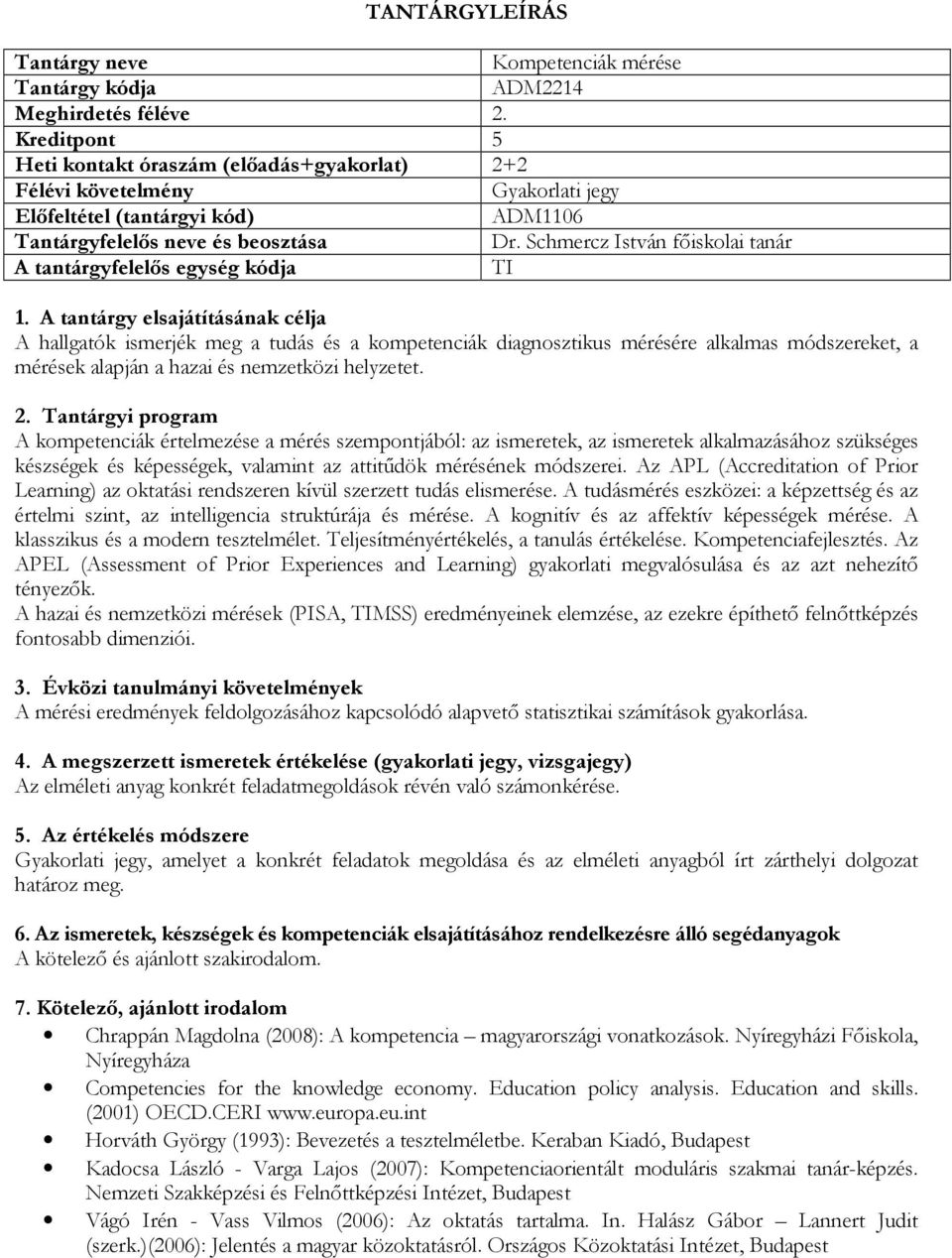 Schmercz István főiskolai tanár A tantárgyfelelős egység kódja TI A hallgatók ismerjék meg a tudás és a kompetenciák diagnosztikus mérésére alkalmas módszereket, a mérések alapján a hazai és