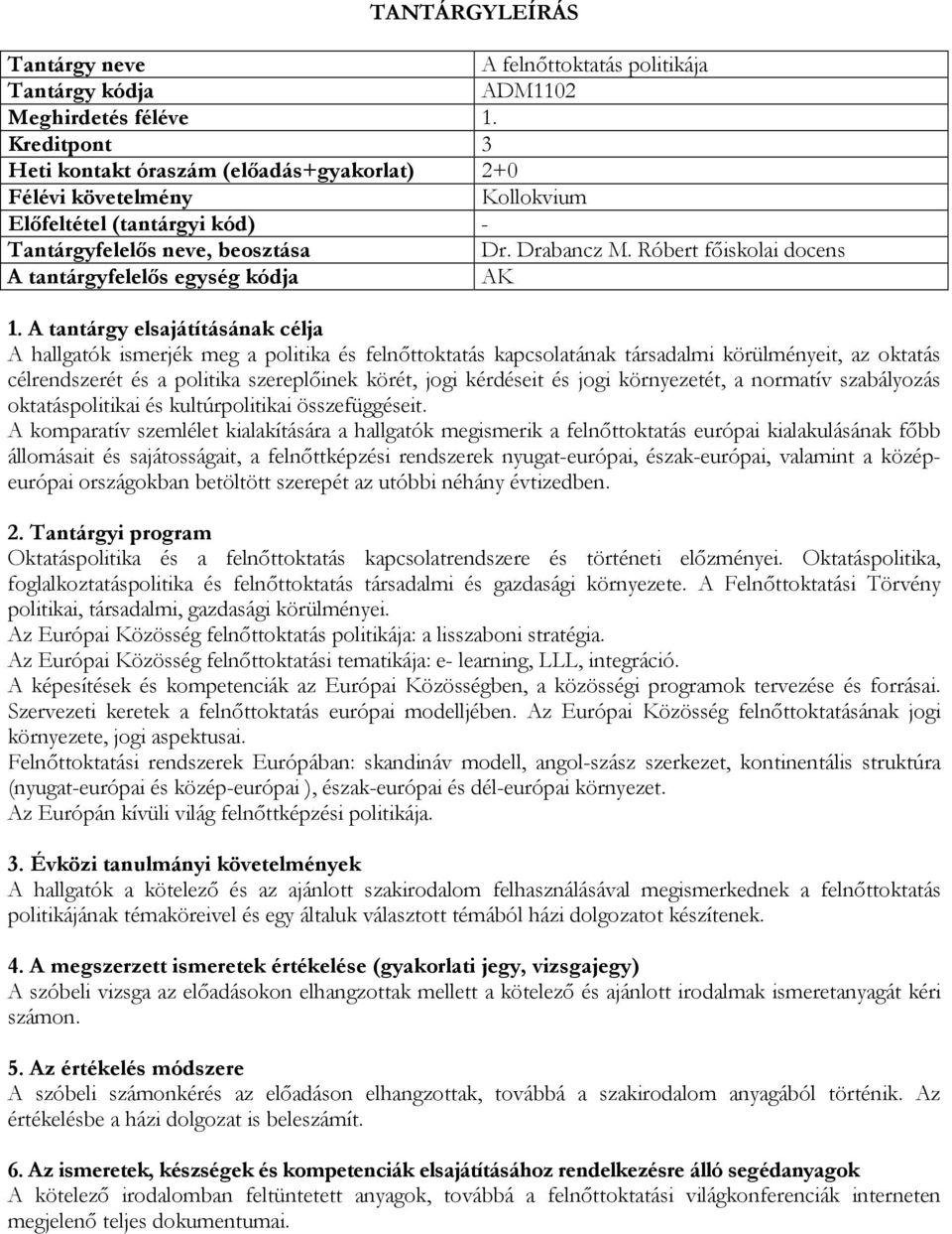 Róbert főiskolai docens A tantárgyfelelős egység kódja AK A hallgatók ismerjék meg a politika és felnőttoktatás kapcsolatának társadalmi körülményeit, az oktatás célrendszerét és a politika
