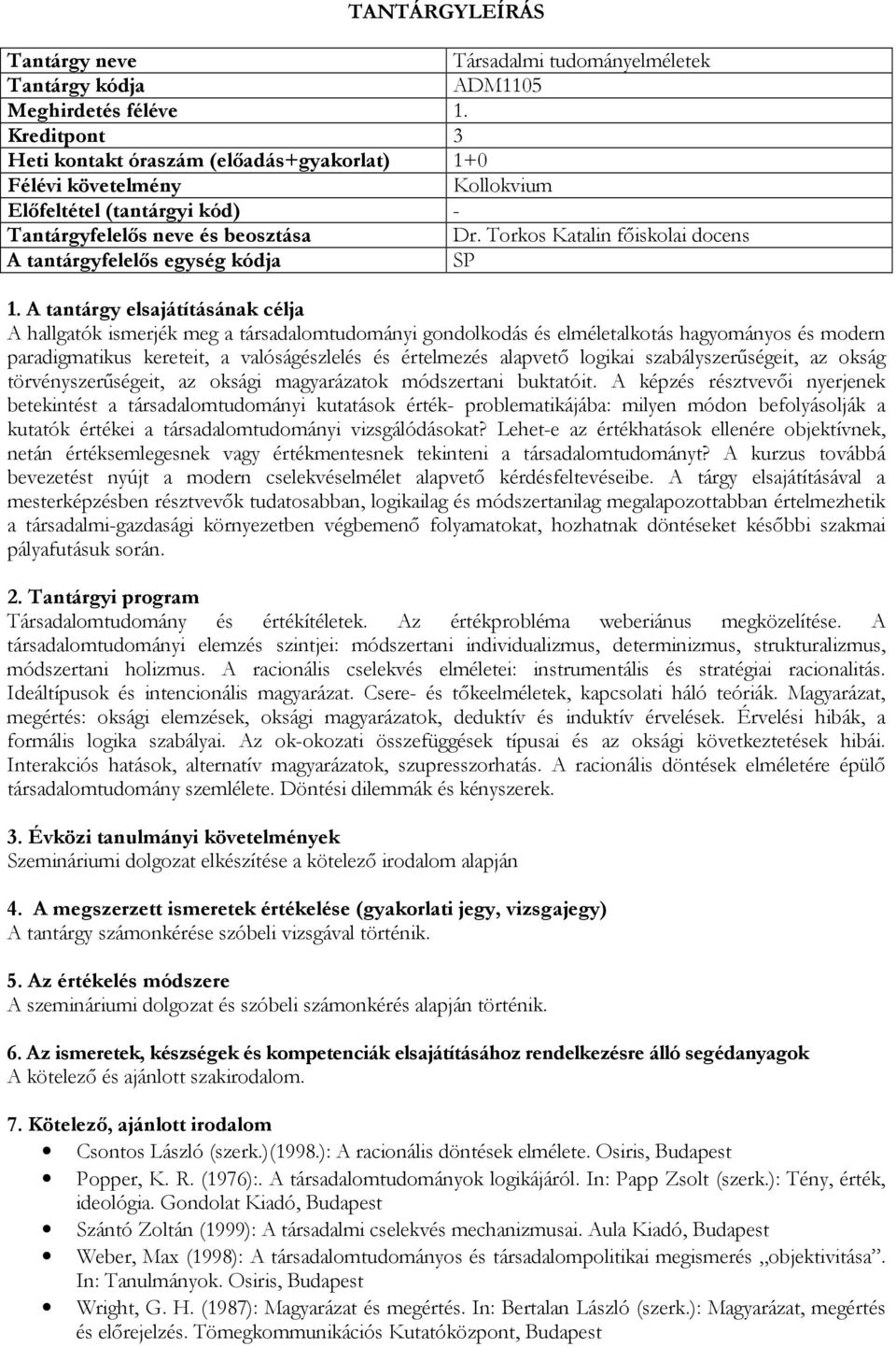 Torkos Katalin főiskolai docens A tantárgyfelelős egység kódja SP A hallgatók ismerjék meg a társadalomtudományi gondolkodás és elméletalkotás hagyományos és modern paradigmatikus kereteit, a