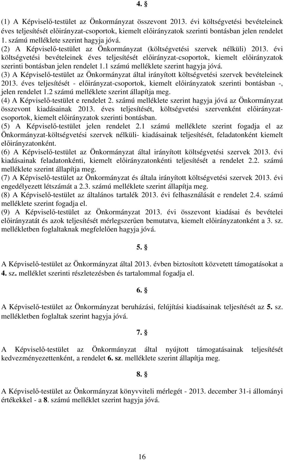 1 számú melléklete szerint hagyja jóvá. (3) A Képviselő-testület az Önkormányzat által irányított költségvetési szervek bevételeinek 2013.