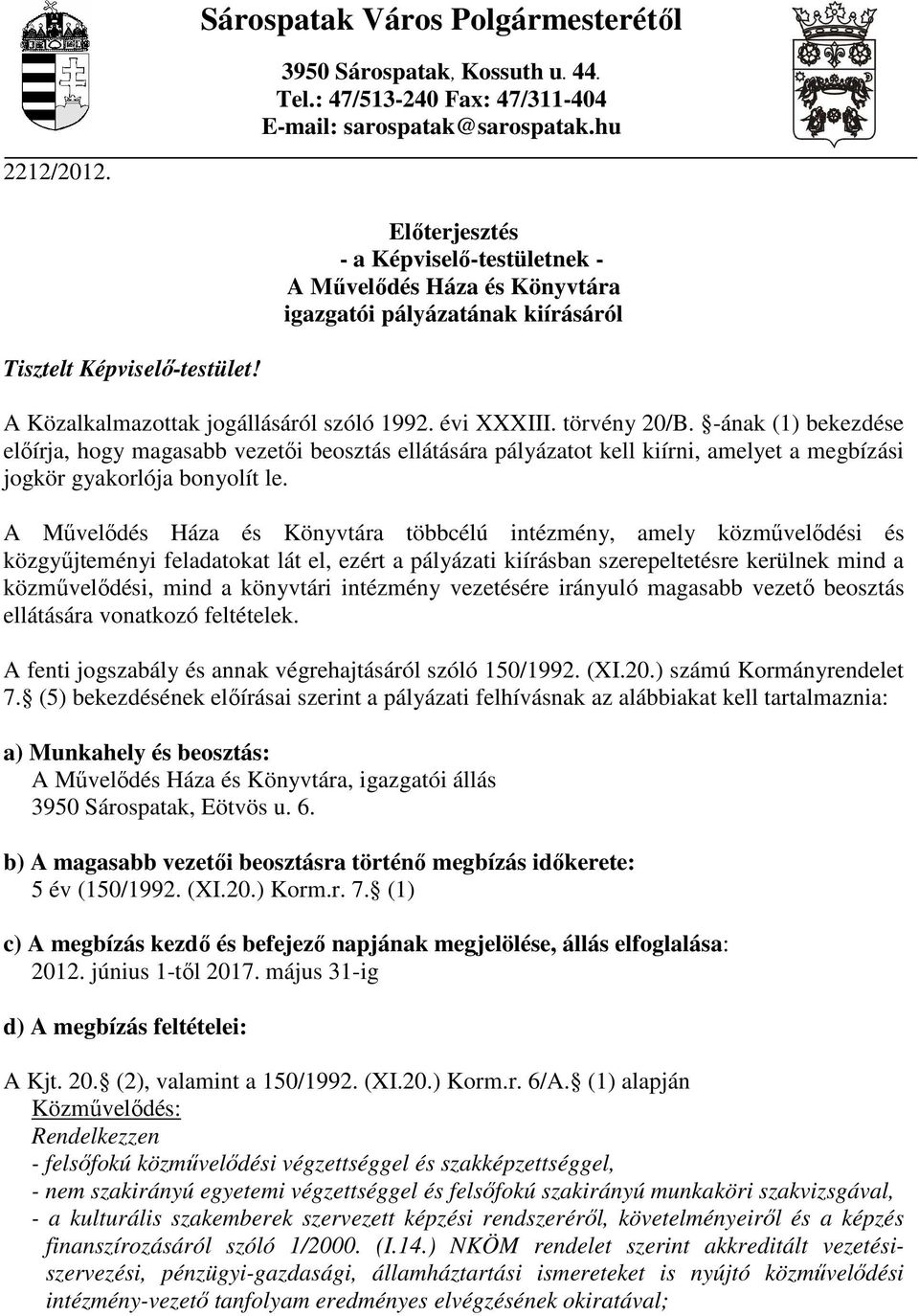 törvény 20/B. -ának (1) bekezdése elıírja, hogy magasabb vezetıi beosztás ellátására pályázatot kell kiírni, amelyet a megbízási jogkör gyakorlója bonyolít le.