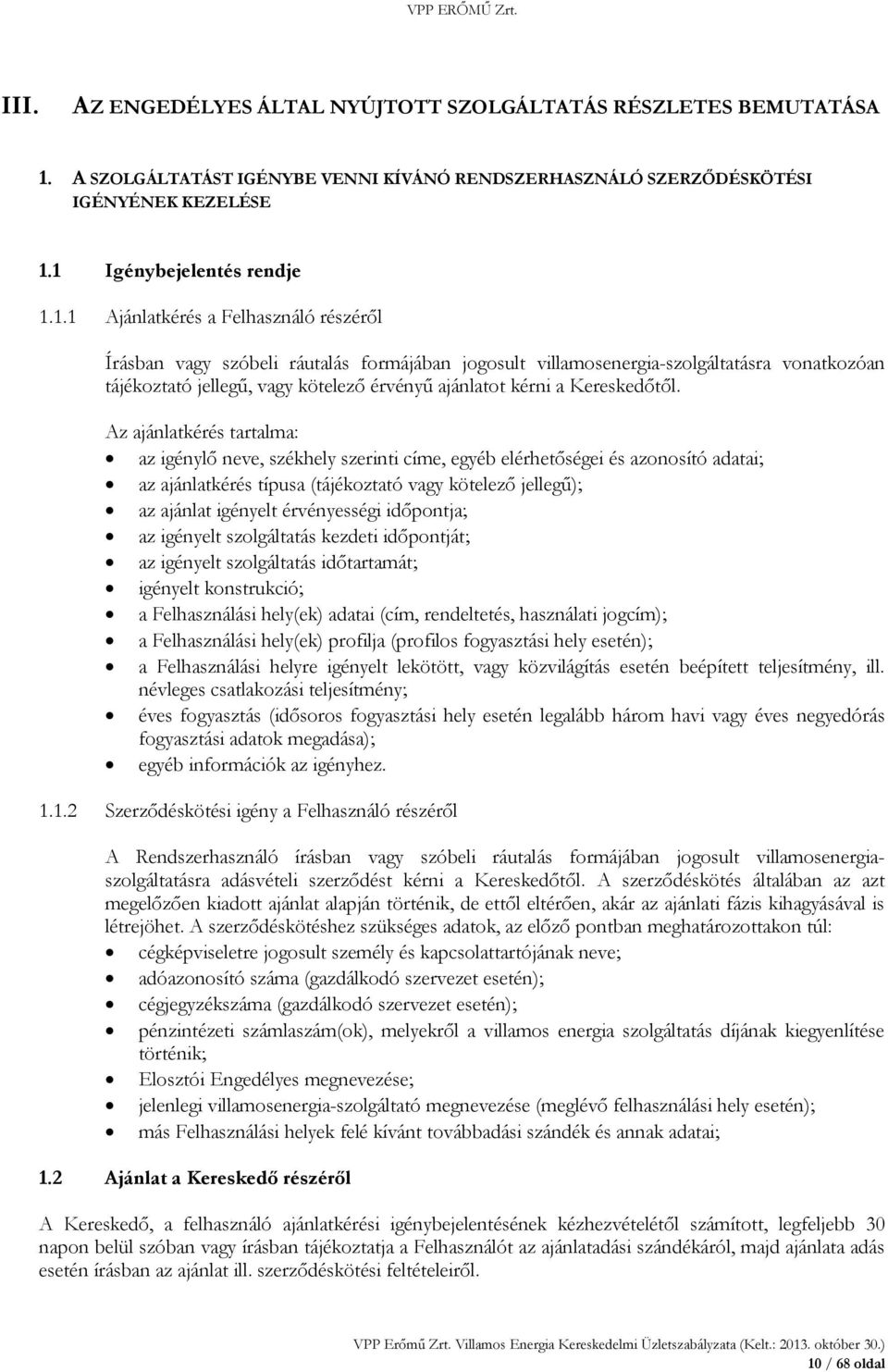 1 Igénybejelentés rendje 1.1.1 Ajánlatkérés a Felhasználó részéről Írásban vagy szóbeli ráutalás formájában jogosult villamosenergia-szolgáltatásra vonatkozóan tájékoztató jellegű, vagy kötelező