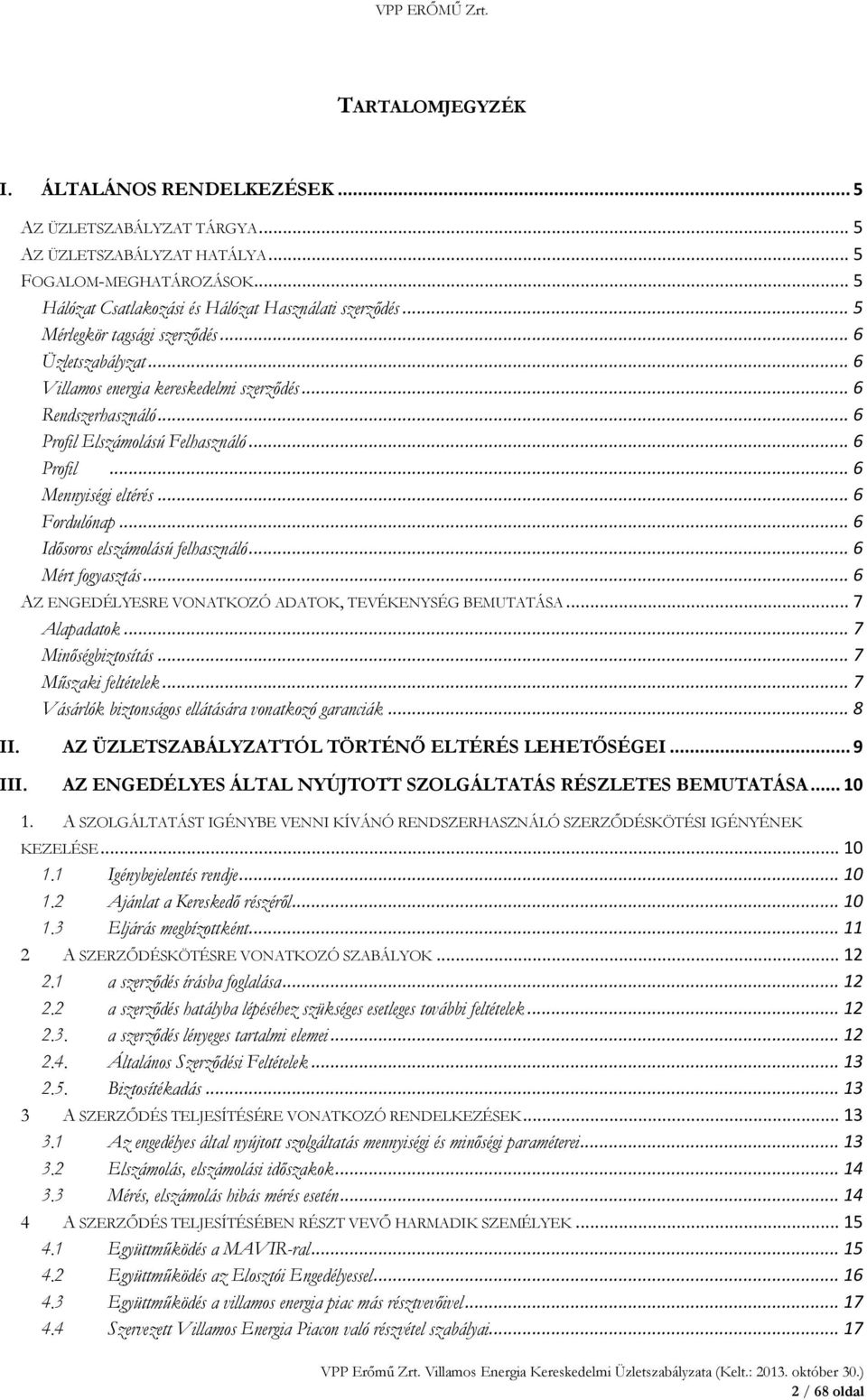 .. 6 Fordulónap... 6 Idősoros elszámolású felhasználó... 6 Mért fogyasztás... 6 AZ ENGEDÉLYESRE VONATKOZÓ ADATOK, TEVÉKENYSÉG BEMUTATÁSA... 7 Alapadatok... 7 Minőségbiztosítás... 7 Műszaki feltételek.