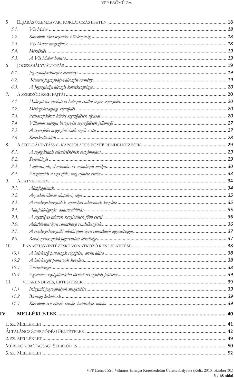 .. 20 7.2. Mérlegkörtagsági szerződés... 20 7.3. Felhasználóval kötött szerződések típusai... 20 7.4 Villamos energia beszerzési szerződések jellemzői... 27 7.5.