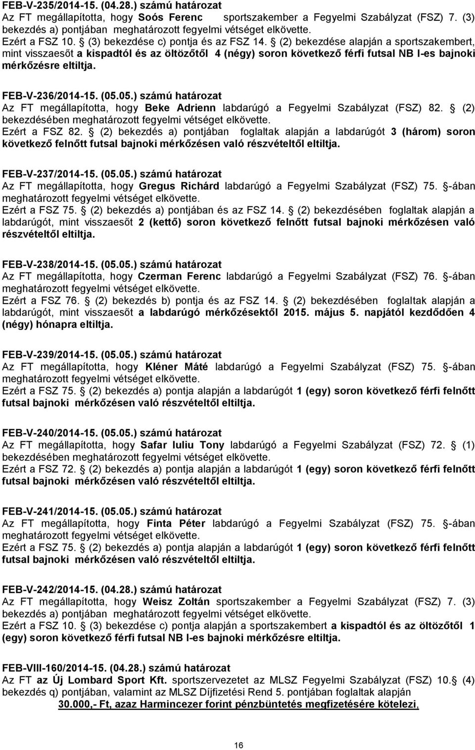 FEB-V-236/2014-15. (05.05.) számú határozat Az FT megállapította, hogy Beke Adrienn labdarúgó a Fegyelmi Szabályzat (FSZ) 82. (2) Ezért a FSZ 82.