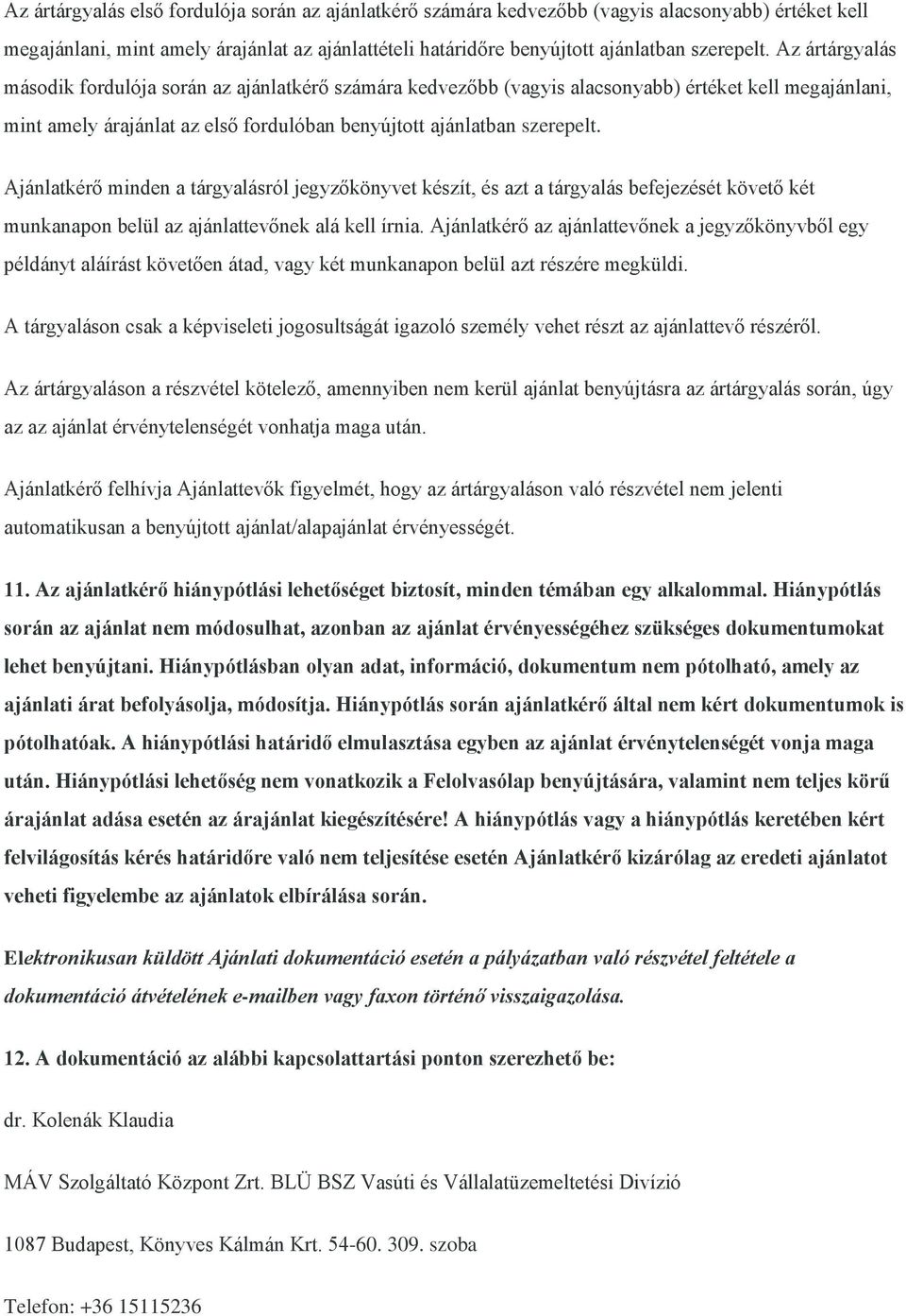 Ajánlatkérő minden a tárgyalásról jegyzőkönyvet készít, és azt a tárgyalás befejezését követő két munkanapon belül az ajánlattevőnek alá kell írnia.