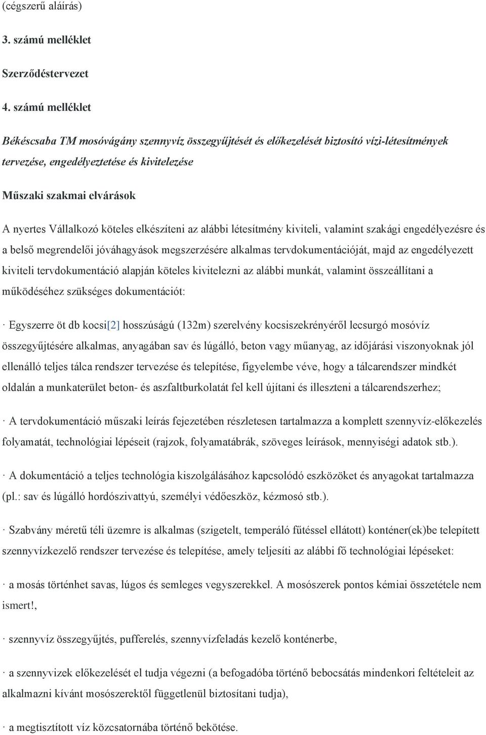 Vállalkozó köteles elkészíteni az alábbi létesítmény kiviteli, valamint szakági engedélyezésre és a belső megrendelői jóváhagyások megszerzésére alkalmas tervdokumentációját, majd az engedélyezett