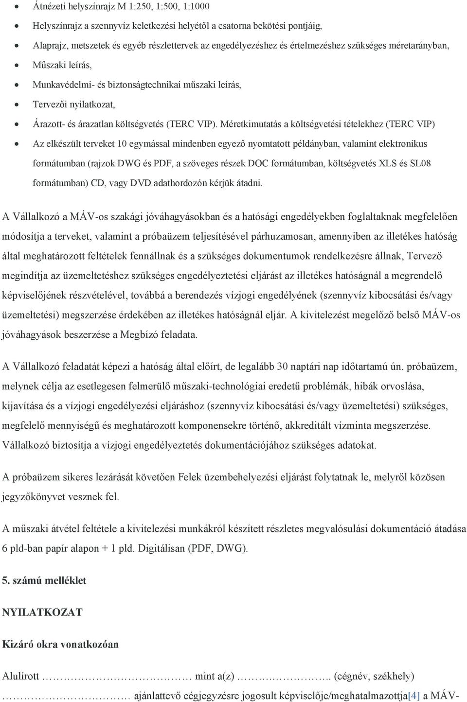 Méretkimutatás a költségvetési tételekhez (TERC VIP) Az elkészült terveket 10 egymással mindenben egyező nyomtatott példányban, valamint elektronikus formátumban (rajzok DWG és PDF, a szöveges részek