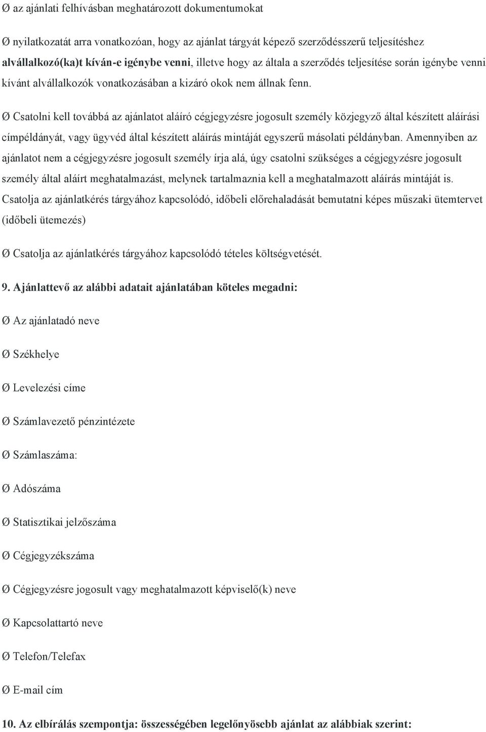 Ø Csatolni kell továbbá az ajánlatot aláíró cégjegyzésre jogosult személy közjegyző által készített aláírási címpéldányát, vagy ügyvéd által készített aláírás mintáját egyszerű másolati példányban.