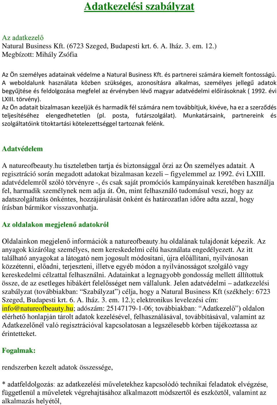 A weboldalunk használata közben szükséges, azonosításra alkalmas, személyes jellegű adatok begyűjtése és feldolgozása megfelel az érvényben lévő magyar adatvédelmi előírásoknak ( 1992. évi LXIII.