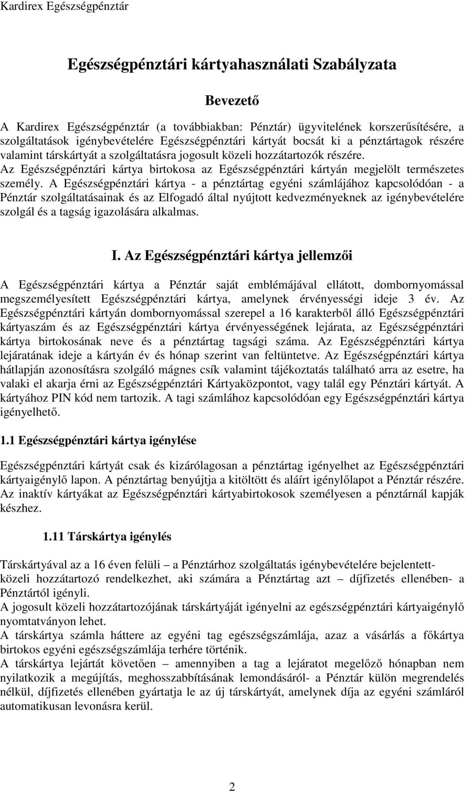 Az Egészségpénztári kártya birtokosa az Egészségpénztári kártyán megjelölt természetes személy.