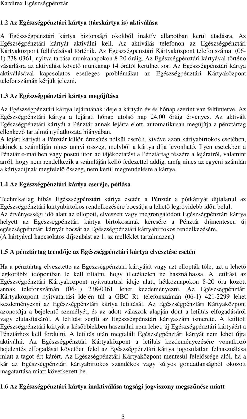 Az Egészségpénztári kártyával történő vásárlásra az aktiválást követő munkanap 14 órától kerülhet sor.