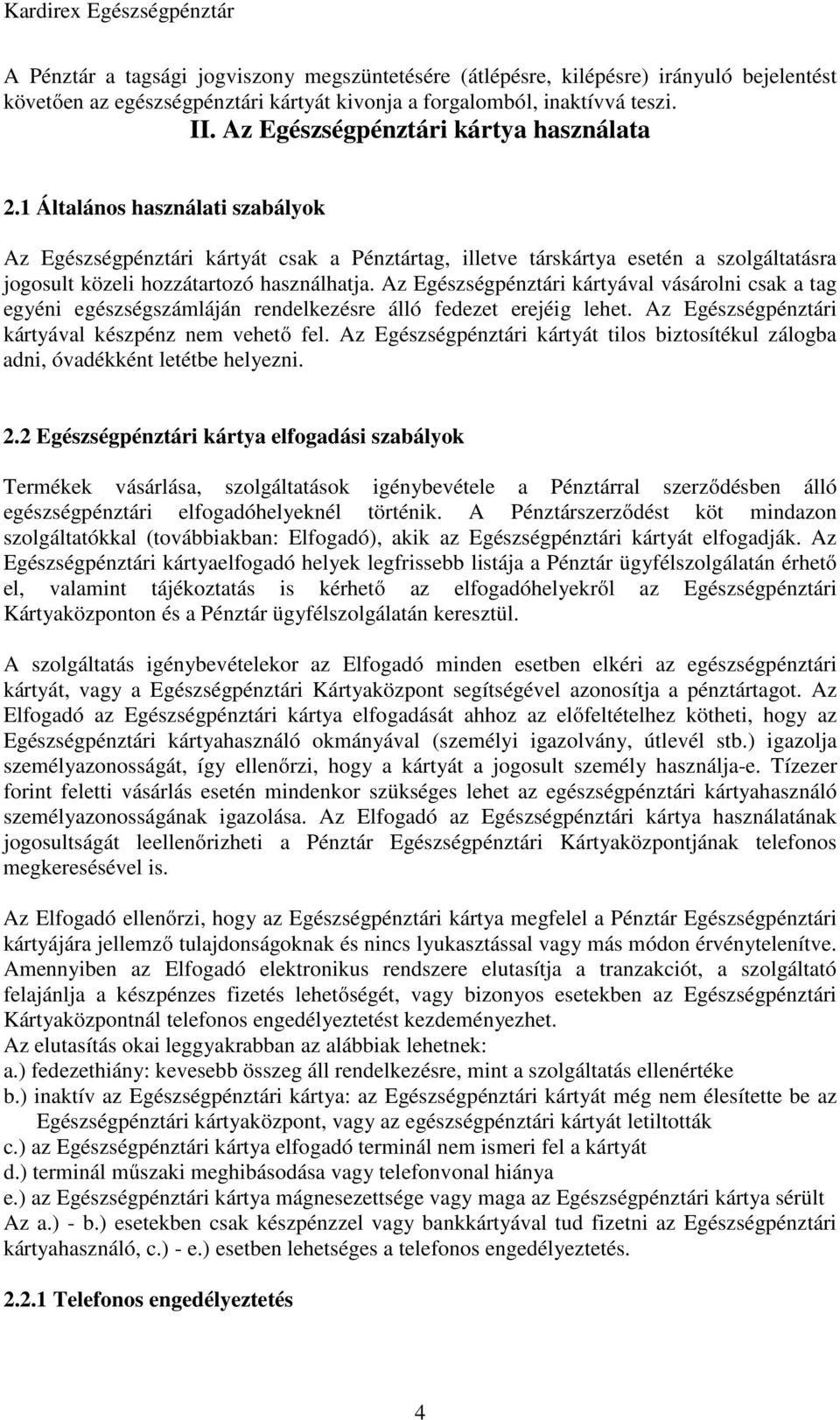 1 Általános használati szabályok Az Egészségpénztári kártyát csak a Pénztártag, illetve társkártya esetén a szolgáltatásra jogosult közeli hozzátartozó használhatja.