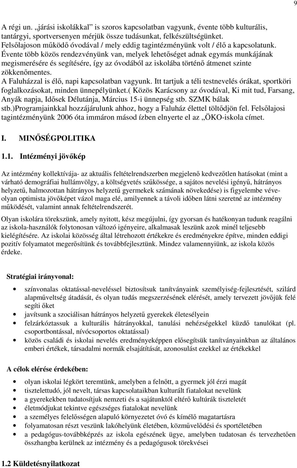 Évente több közös rendezvényünk van, melyek lehetıséget adnak egymás munkájának megismerésére és segítésére, így az óvodából az iskolába történı átmenet szinte zökkenımentes.