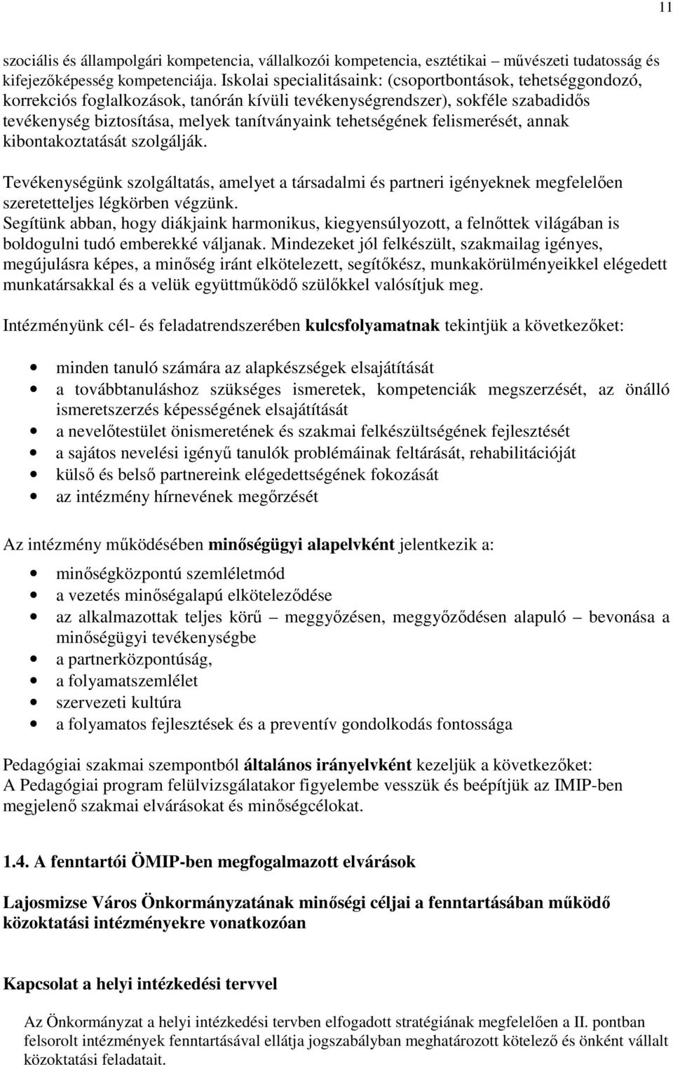 tehetségének felismerését, annak kibontakoztatását szolgálják. Tevékenységünk szolgáltatás, amelyet a társadalmi és partneri igényeknek megfelelıen szeretetteljes légkörben végzünk.