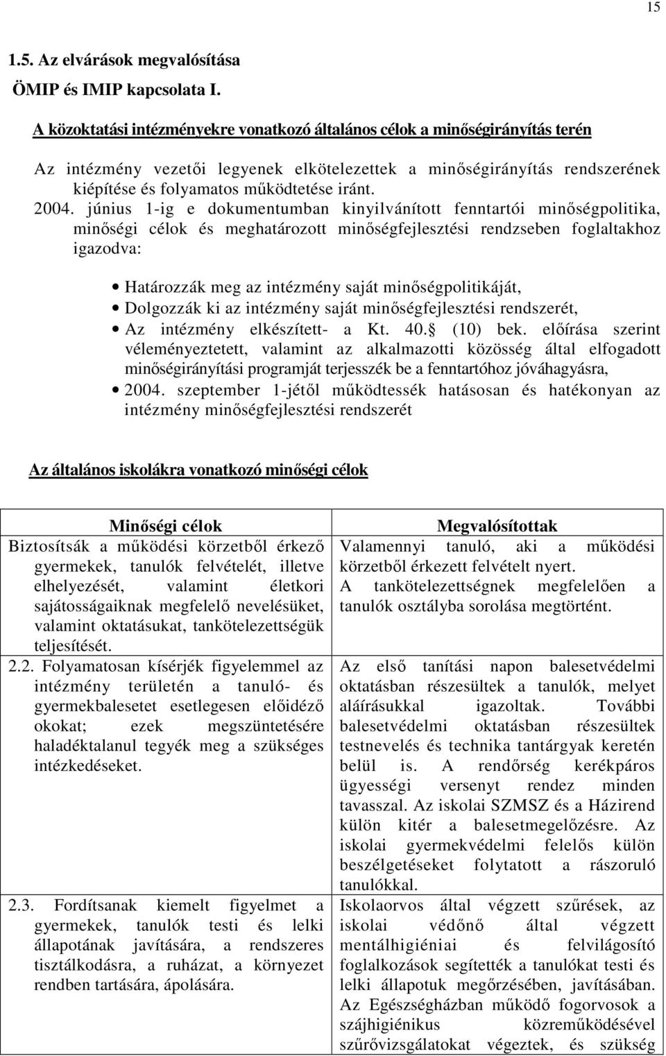 2004. június 1-ig e dokumentumban kinyilvánított fenntartói minıségpolitika, minıségi célok és meghatározott minıségfejlesztési rendzseben foglaltakhoz igazodva: Határozzák meg az intézmény saját